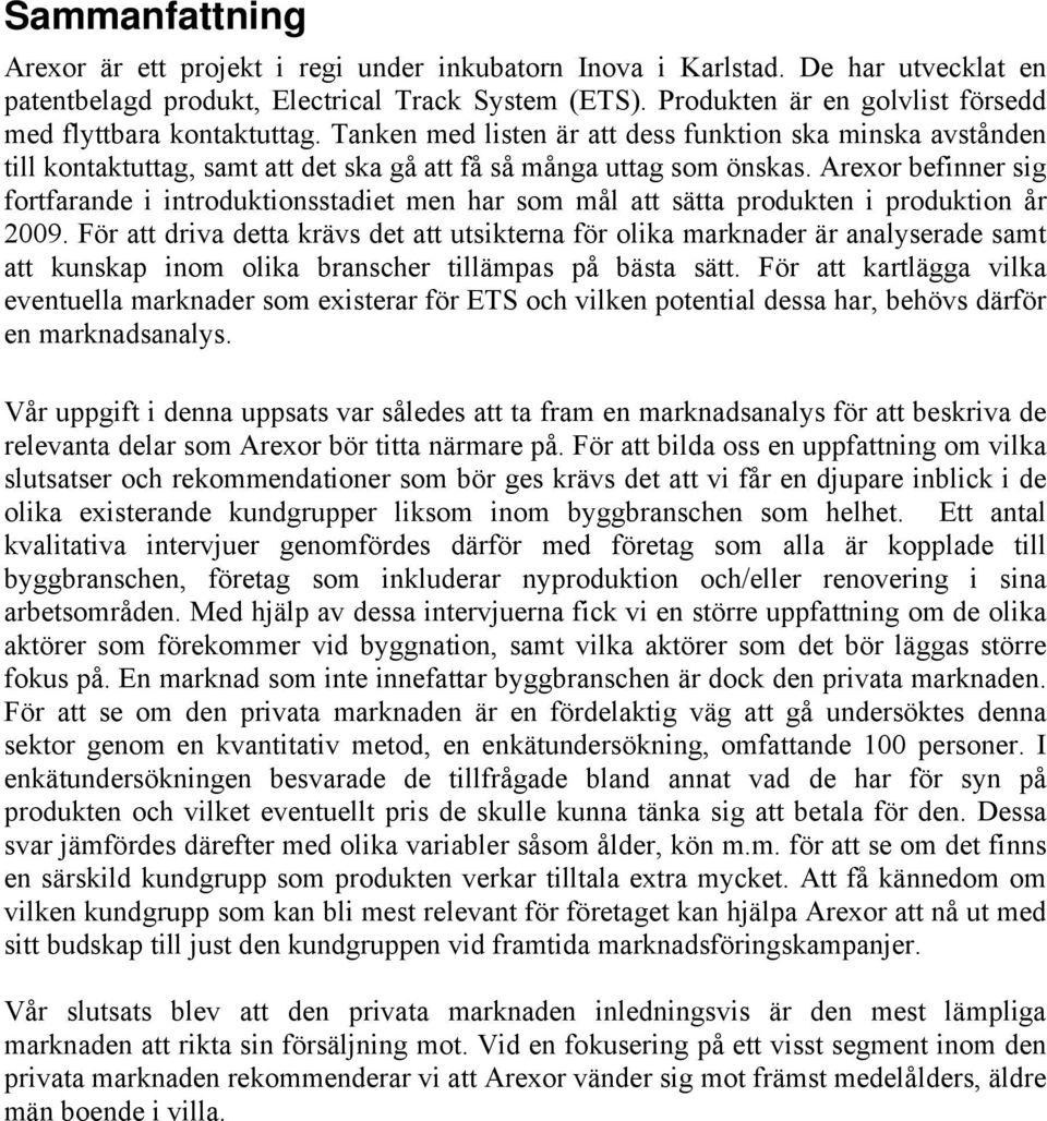 Arexor befinner sig fortfarande i introduktionsstadiet men har som mål att sätta produkten i produktion år 2009.