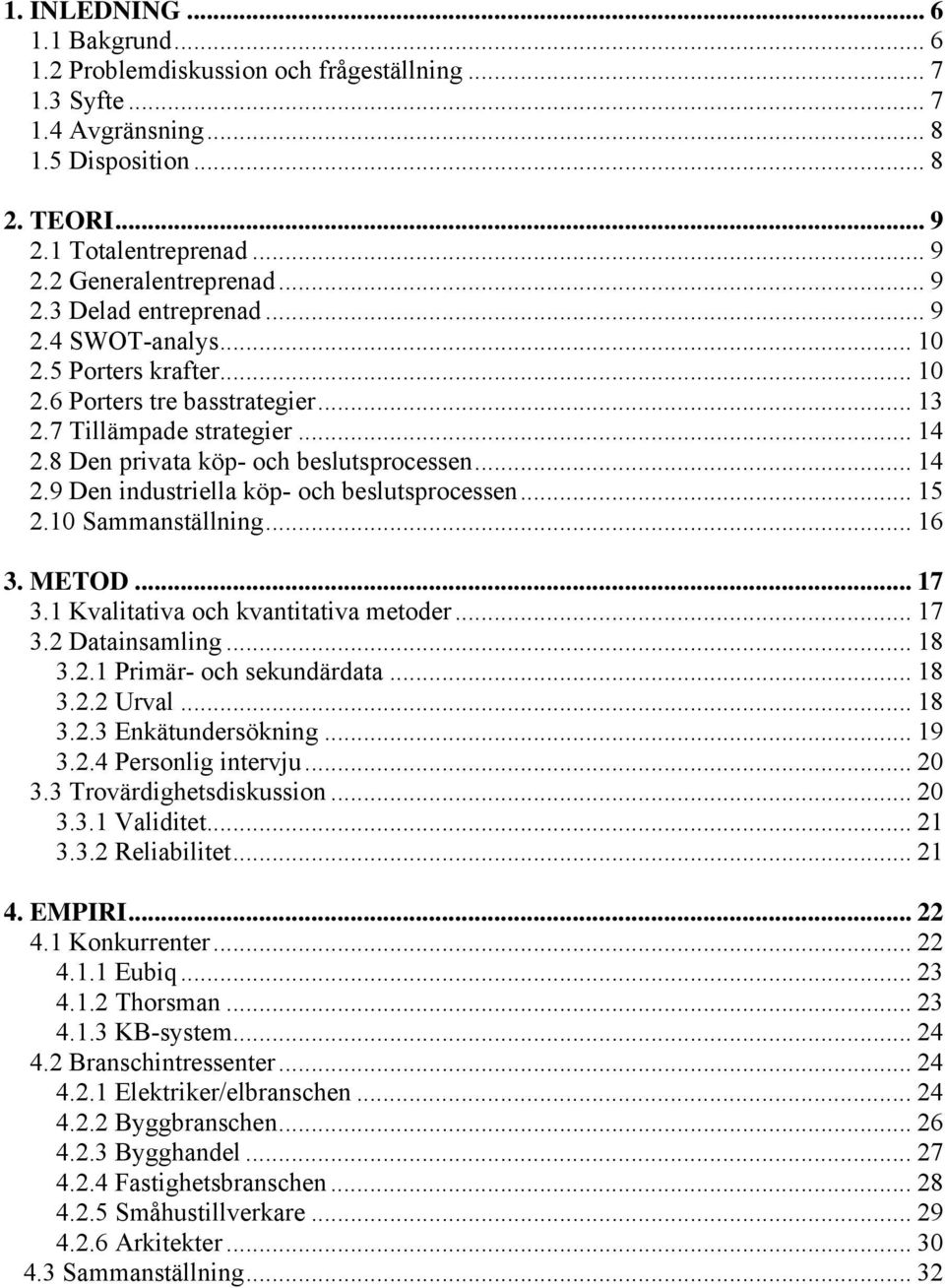.. 15 2.10 Sammanställning... 16 3. METOD... 17 3.1 Kvalitativa och kvantitativa metoder... 17 3.2 Datainsamling... 18 3.2.1 Primär- och sekundärdata... 18 3.2.2 Urval... 18 3.2.3 Enkätundersökning.