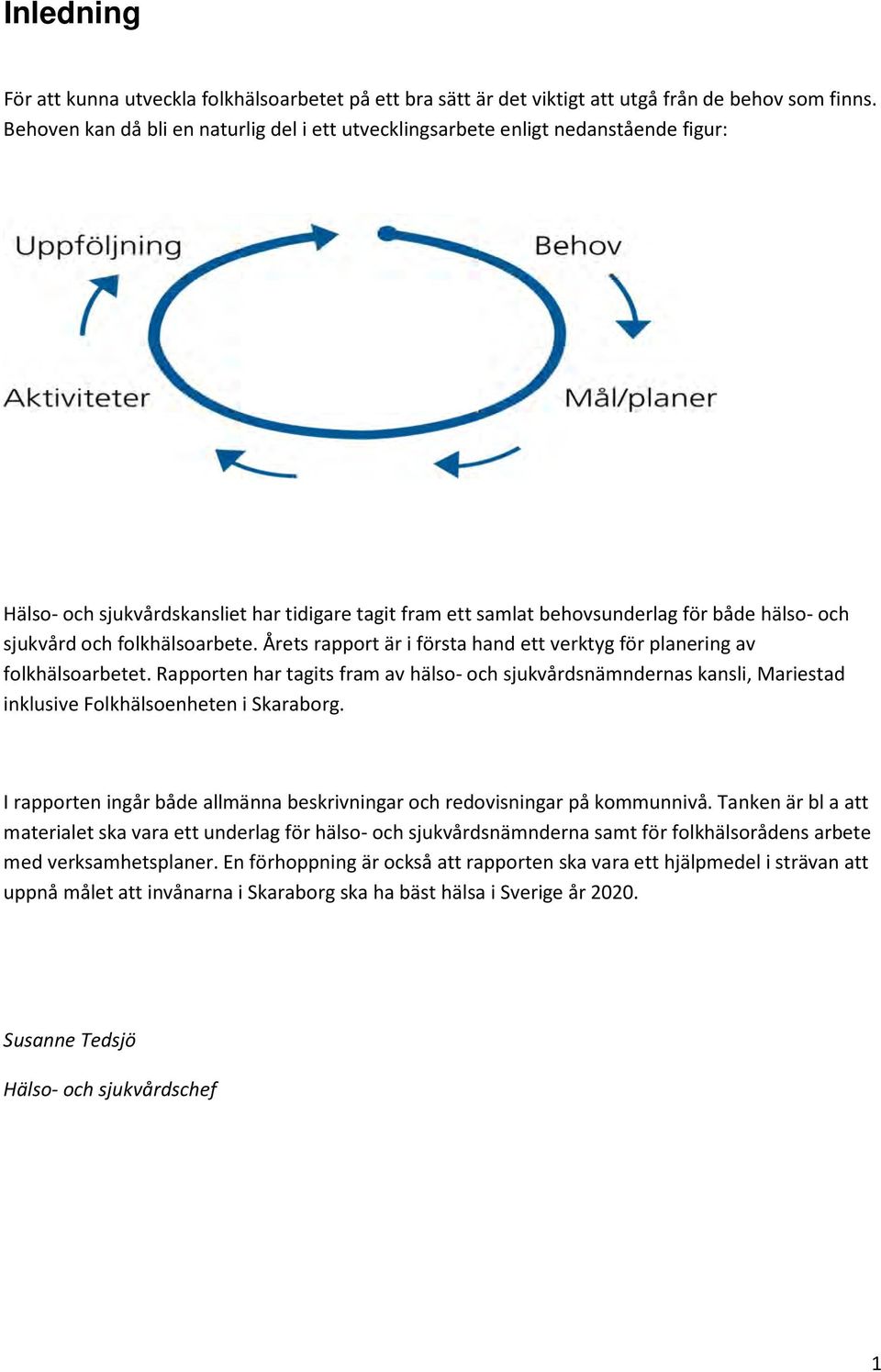 folkhälsoarbete. Årets rapport är i första hand ett verktyg för planering av folkhälsoarbetet.