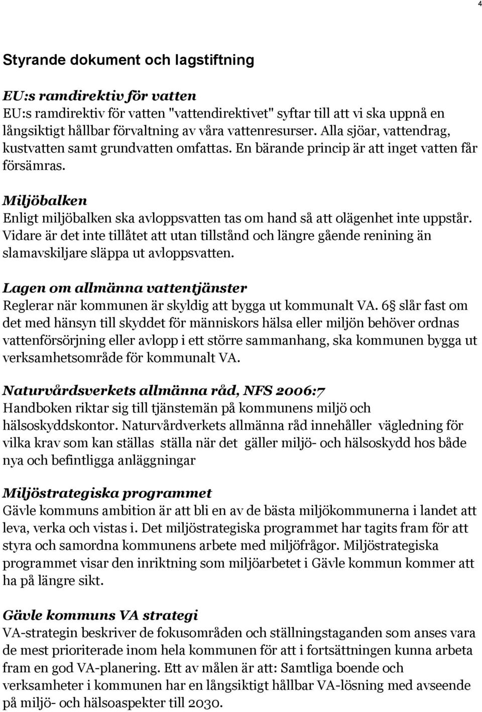 Miljöbalken Enligt miljöbalken ska avloppsvatten tas om hand så att olägenhet inte uppstår.