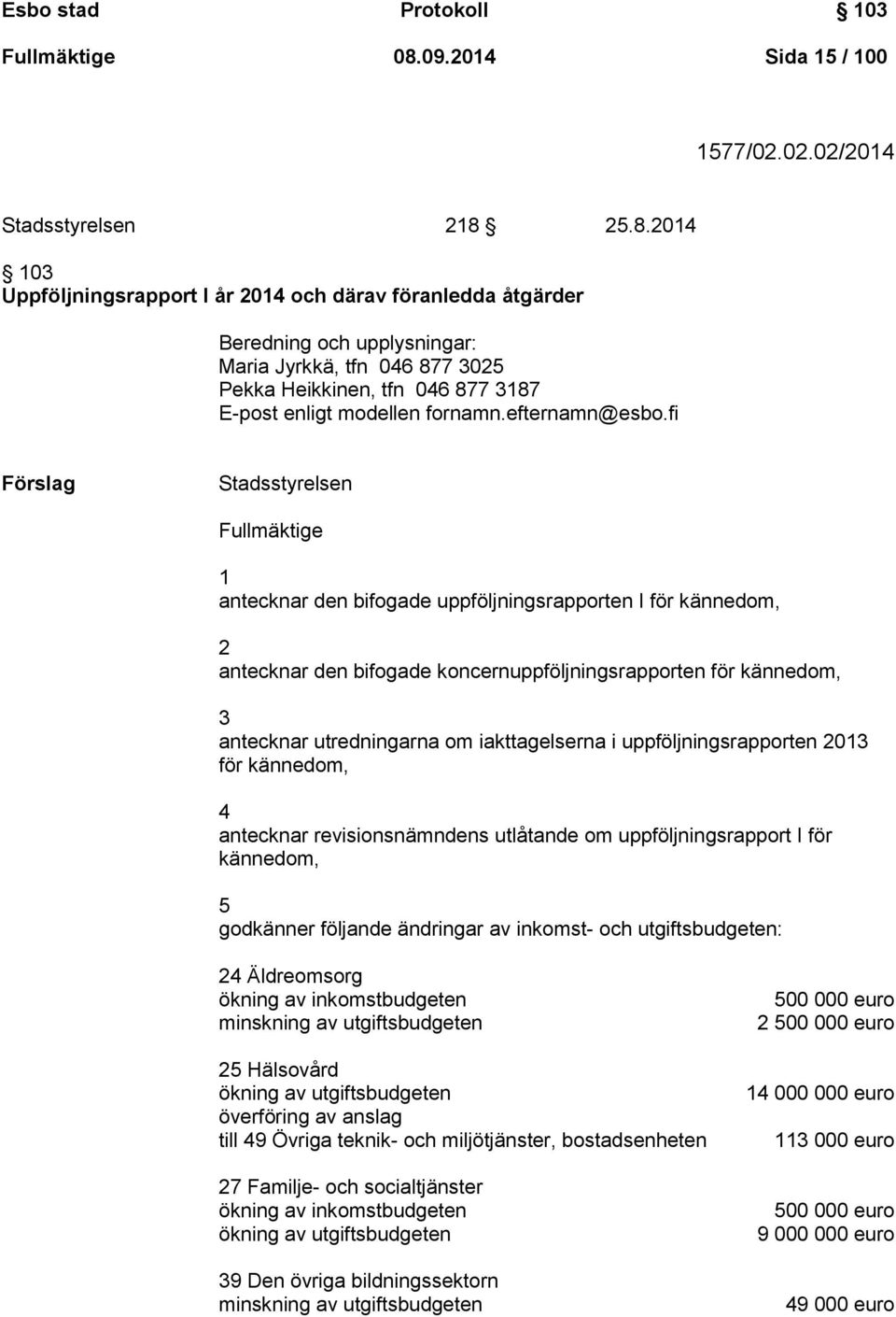 25.8.2014 103 Uppföljningsrapport I år 2014 och därav föranledda åtgärder Beredning och upplysningar: Maria Jyrkkä, tfn 046 877 3025 Pekka Heikkinen, tfn 046 877 3187 E-post enligt modellen fornamn.