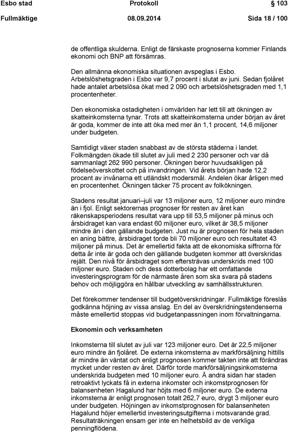 Sedan fjolåret hade antalet arbetslösa ökat med 2 090 och arbetslöshetsgraden med 1,1 procentenheter. Den ekonomiska ostadigheten i omvärlden har lett till att ökningen av skatteinkomsterna tynar.