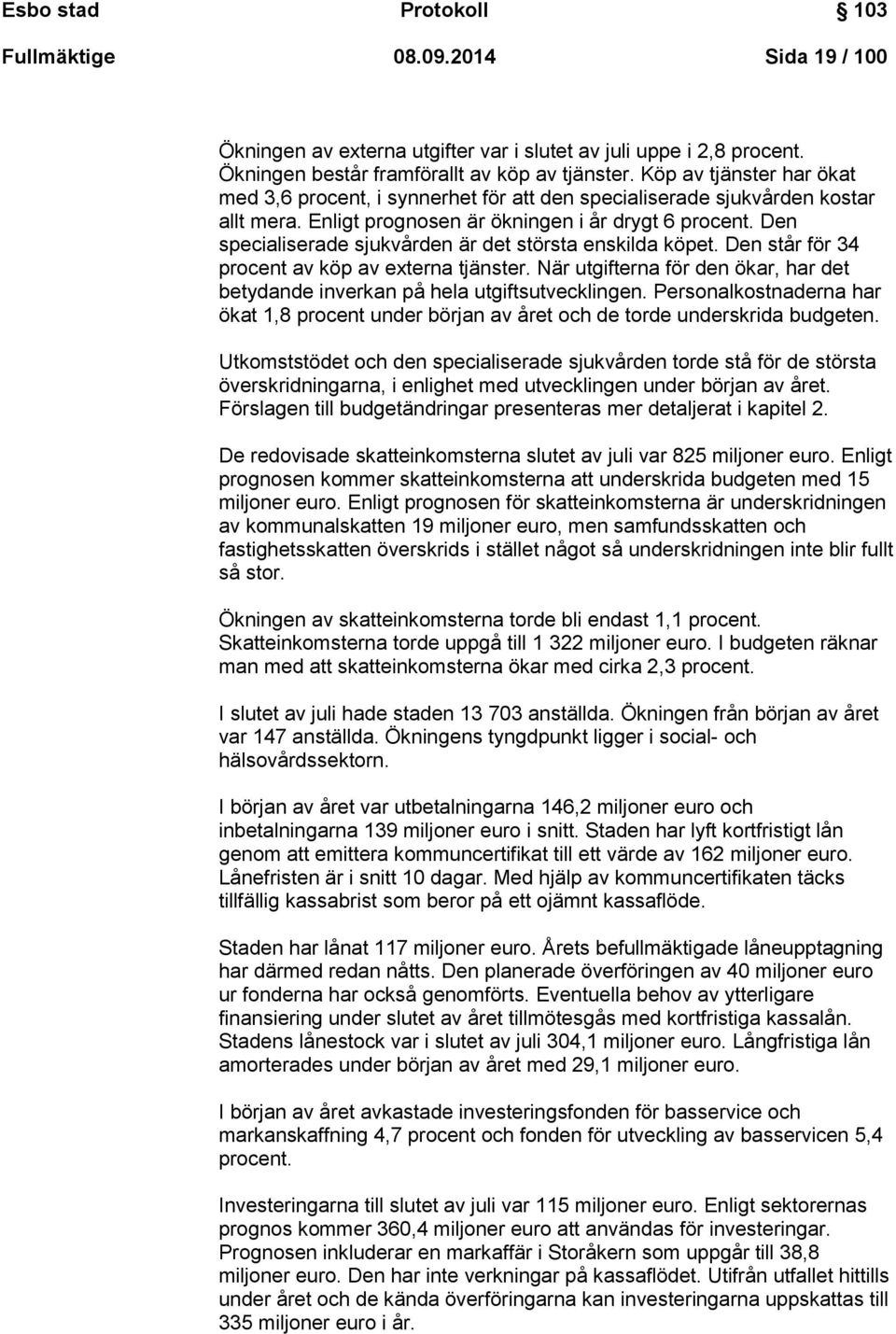 Den specialiserade sjukvården är det största enskilda köpet. Den står för 34 procent av köp av externa tjänster. När utgifterna för den ökar, har det betydande inverkan på hela utgiftsutvecklingen.