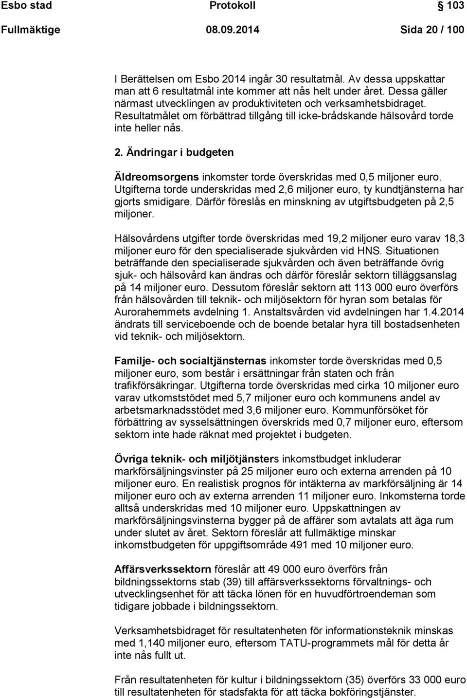 Ändringar i budgeten Äldreomsorgens inkomster torde överskridas med 0,5 miljoner euro. Utgifterna torde underskridas med 2,6 miljoner euro, ty kundtjänsterna har gjorts smidigare.