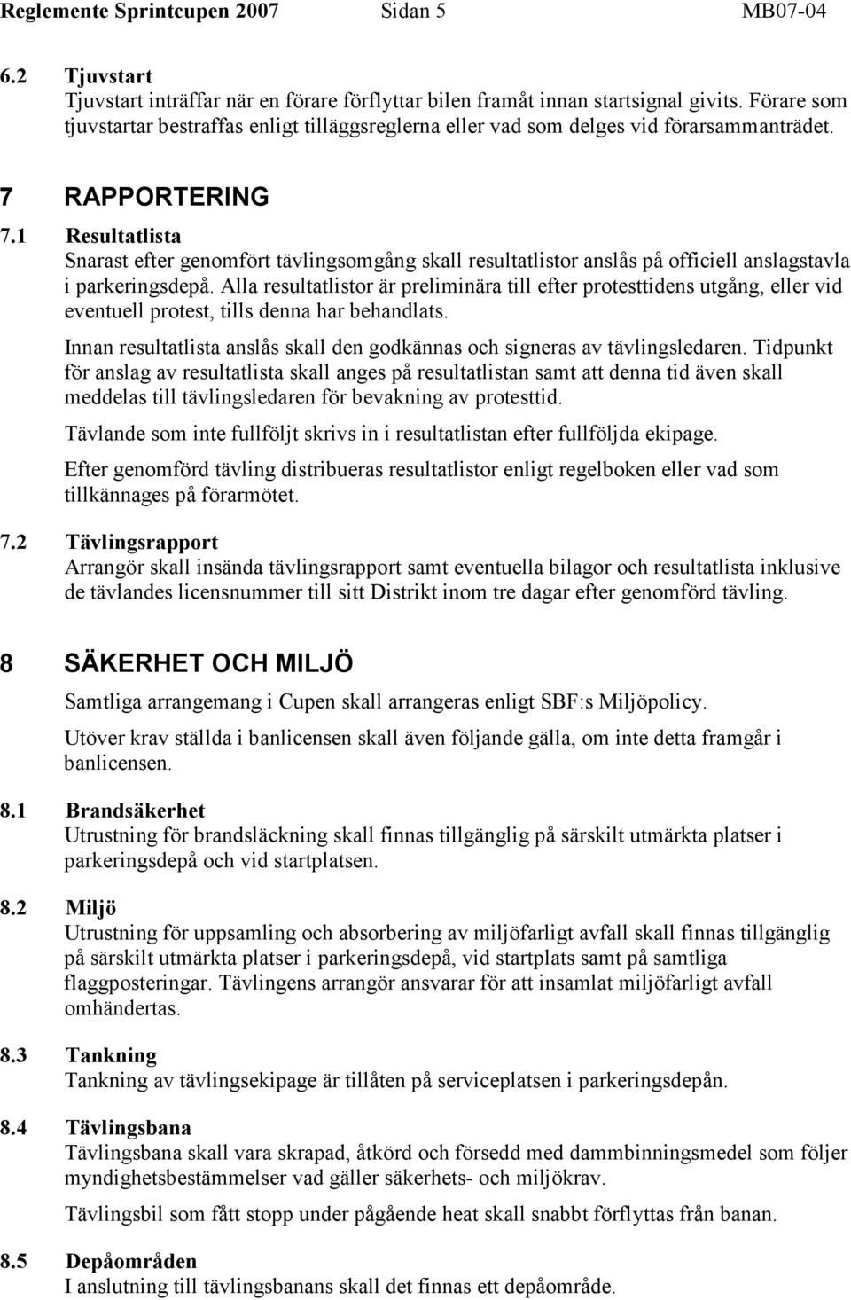 1 Resultatlista Snarast efter genomfört tävlingsomgång skall resultatlistor anslås på officiell anslagstavla i parkeringsdepå.