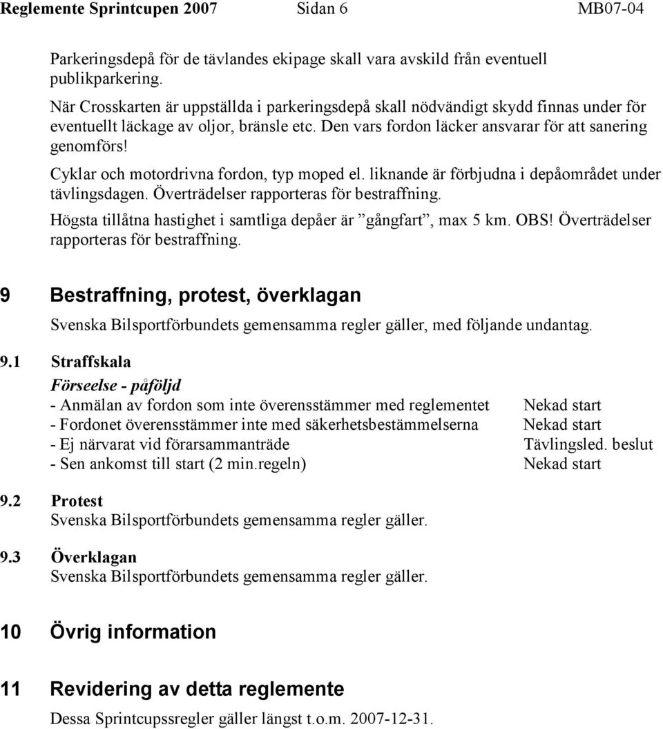 Cyklar och motordrivna fordon, typ moped el. liknande är förbjudna i depåområdet under tävlingsdagen. Överträdelser rapporteras för bestraffning.