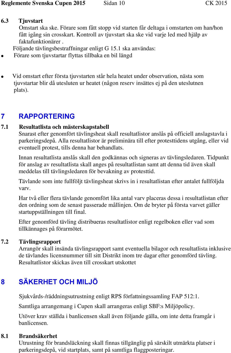 1 ska användas: Förare som tjuvstartar flyttas tillbaka en bil längd Vid omstart efter första tjuvstarten står hela heatet under observation, nästa som tjuvstartar blir då utesluten ur heatet (någon