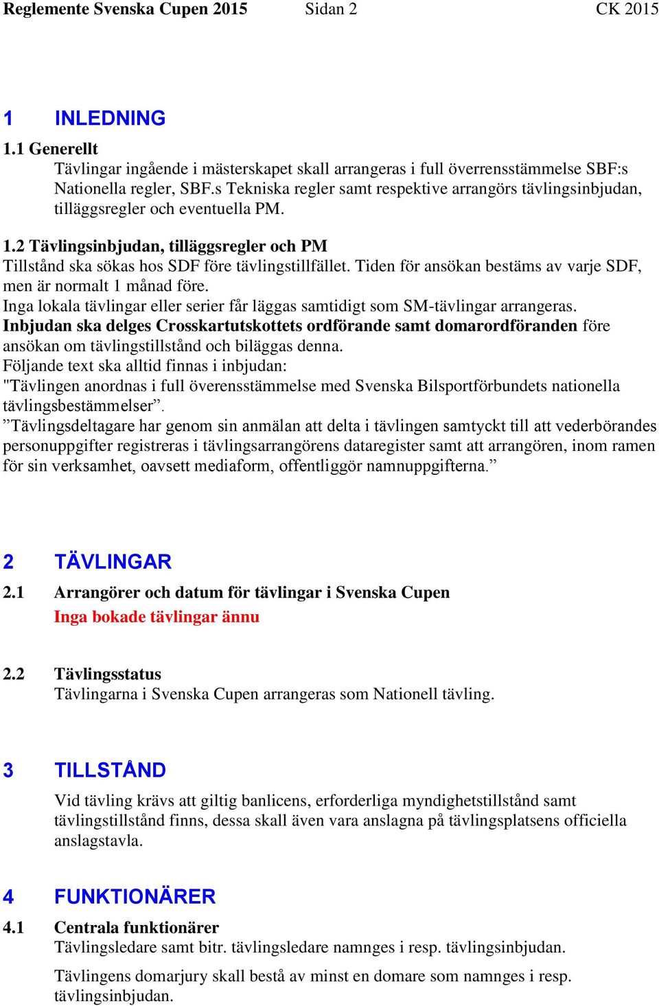 Tiden för ansökan bestäms av varje SDF, men är normalt 1 månad före. Inga lokala tävlingar eller serier får läggas samtidigt som SM-tävlingar arrangeras.