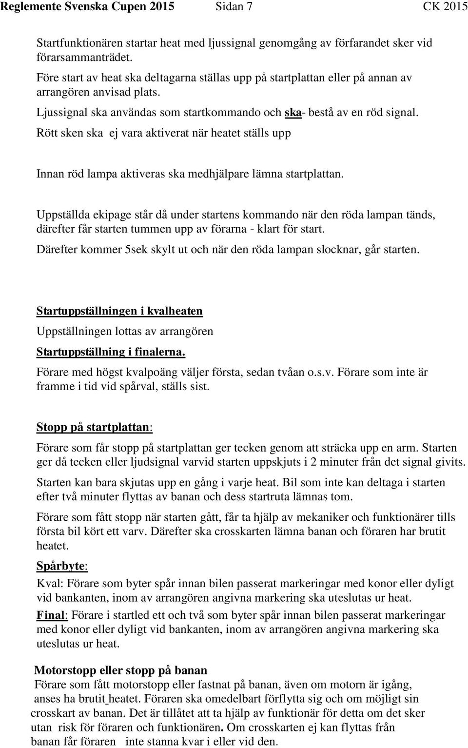 Rött sken ska ej vara aktiverat när heatet ställs upp Innan röd lampa aktiveras ska medhjälpare lämna startplattan.