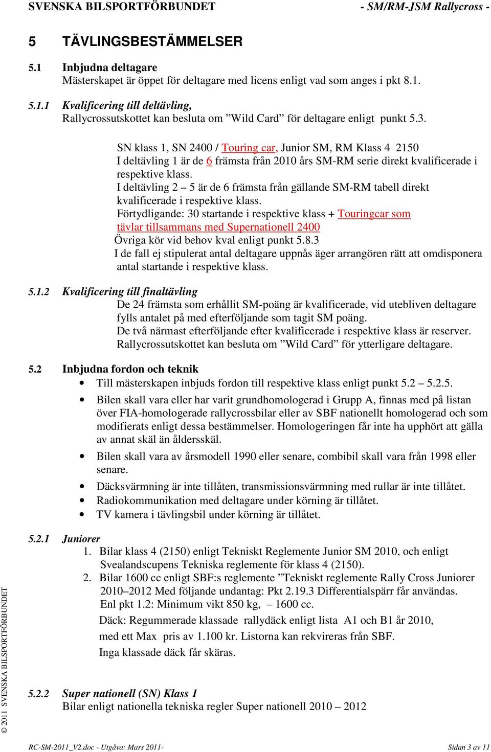 I deltävling 2 5 är de 6 främsta från gällande SM-RM tabell direkt kvalificerade i respektive klass.