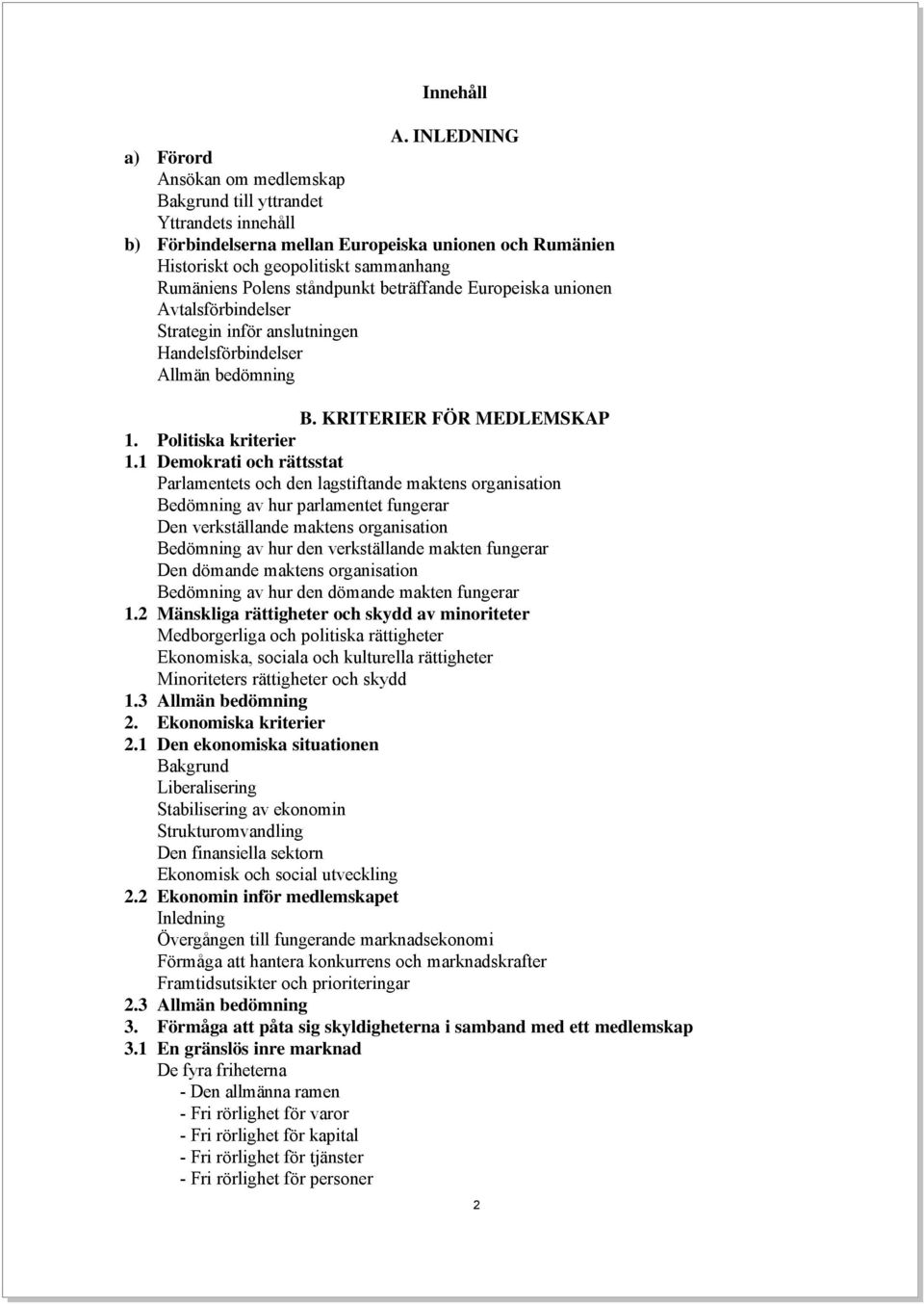 ståndpunkt beträffande Europeiska unionen Avtalsförbindelser Strategin inför anslutningen Handelsförbindelser Allmän bedömning B. KRITERIER FÖR MEDLEMSKAP 1. Politiska kriterier 1.