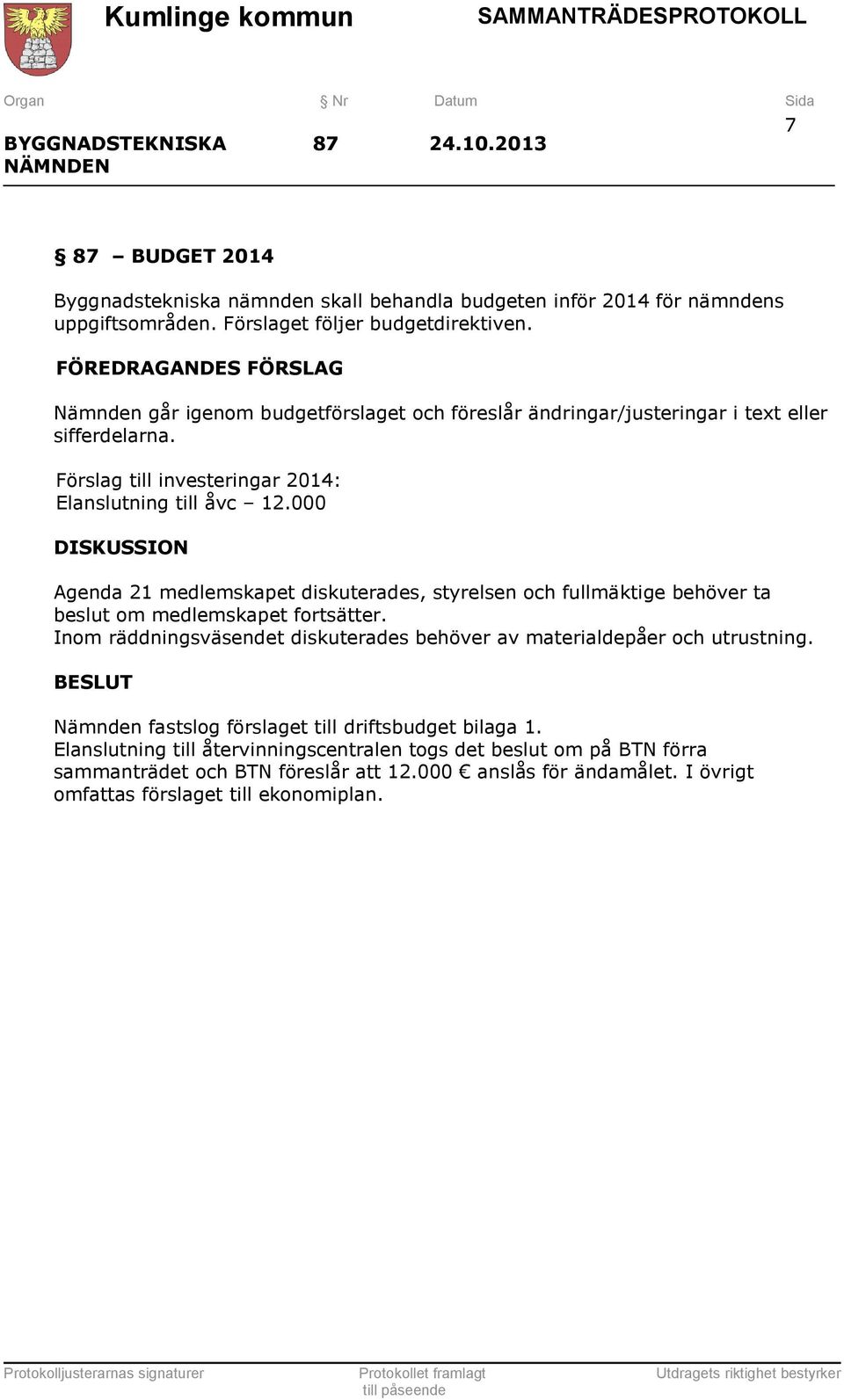 000 DISKUSSION Agenda 21 medlemskapet diskuterades, styrelsen och fullmäktige behöver ta beslut om medlemskapet fortsätter.