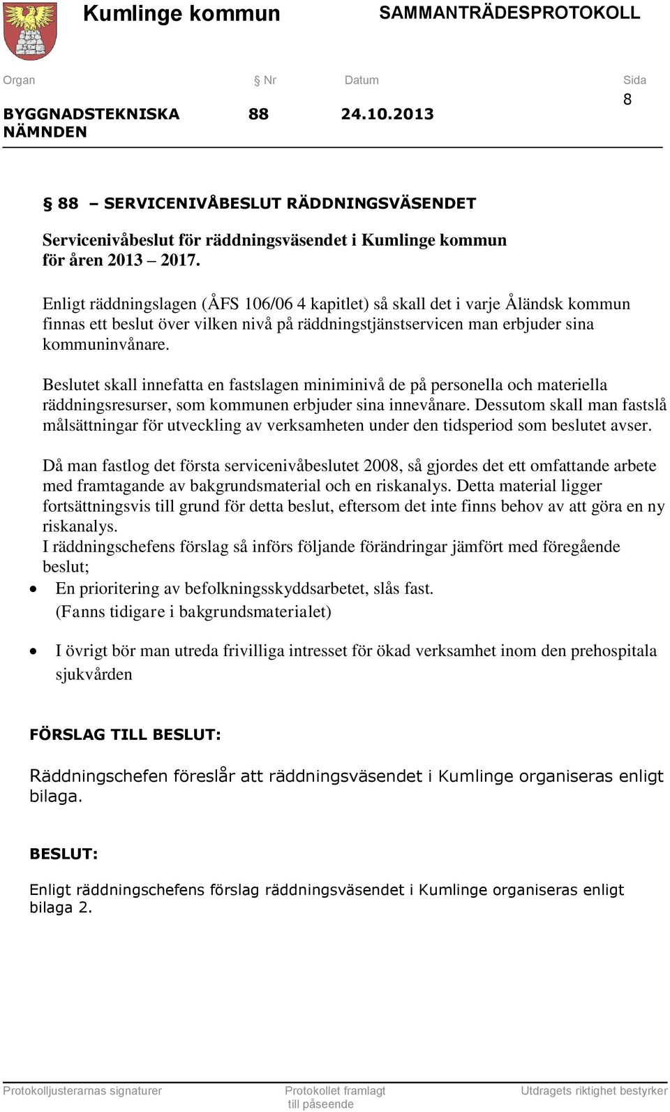 Beslutet skall innefatta en fastslagen miniminivå de på personella och materiella räddningsresurser, som kommunen erbjuder sina innevånare.