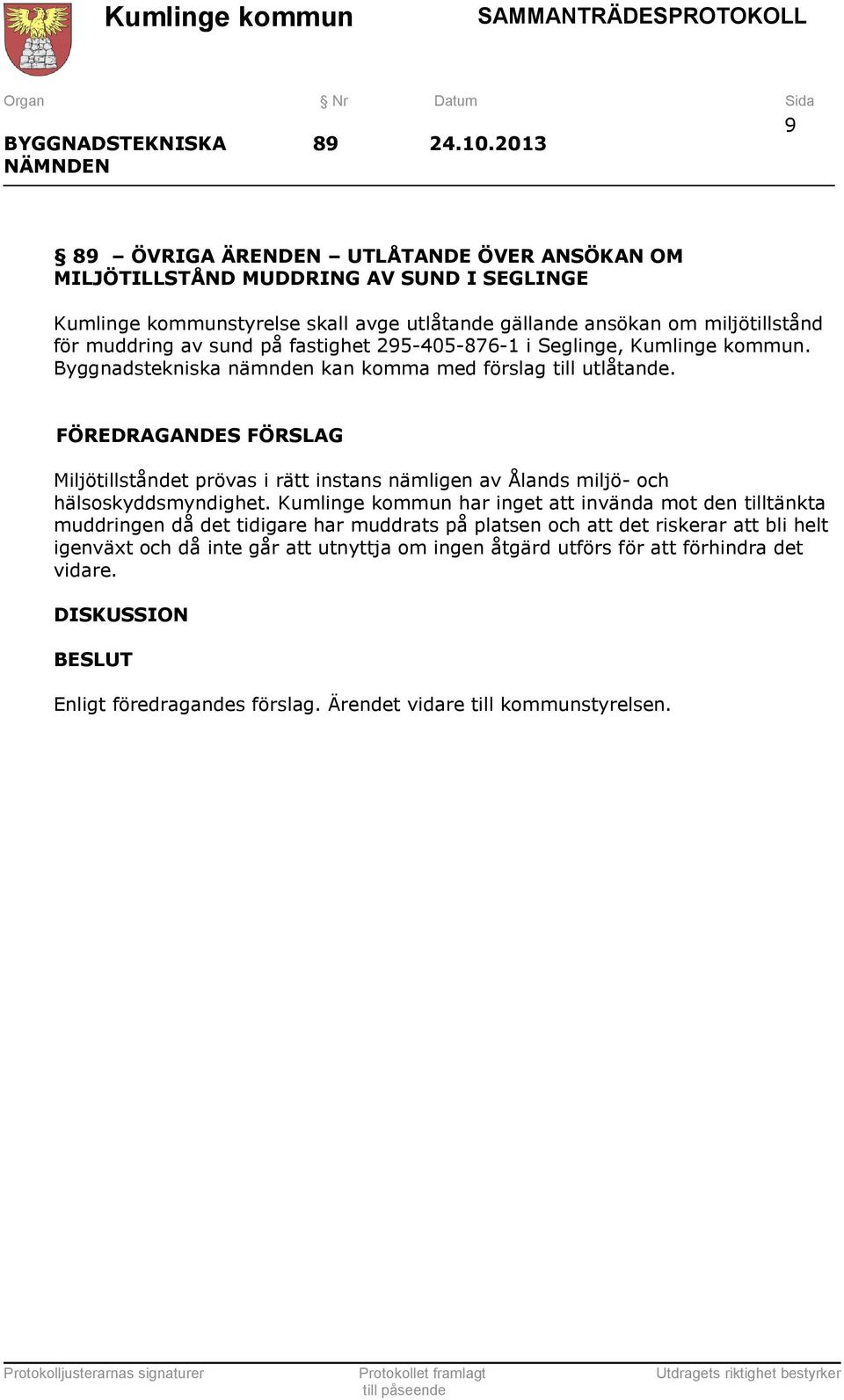 sund på fastighet 295-405-876-1 i Seglinge, Kumlinge kommun. Byggnadstekniska nämnden kan komma med förslag till utlåtande.