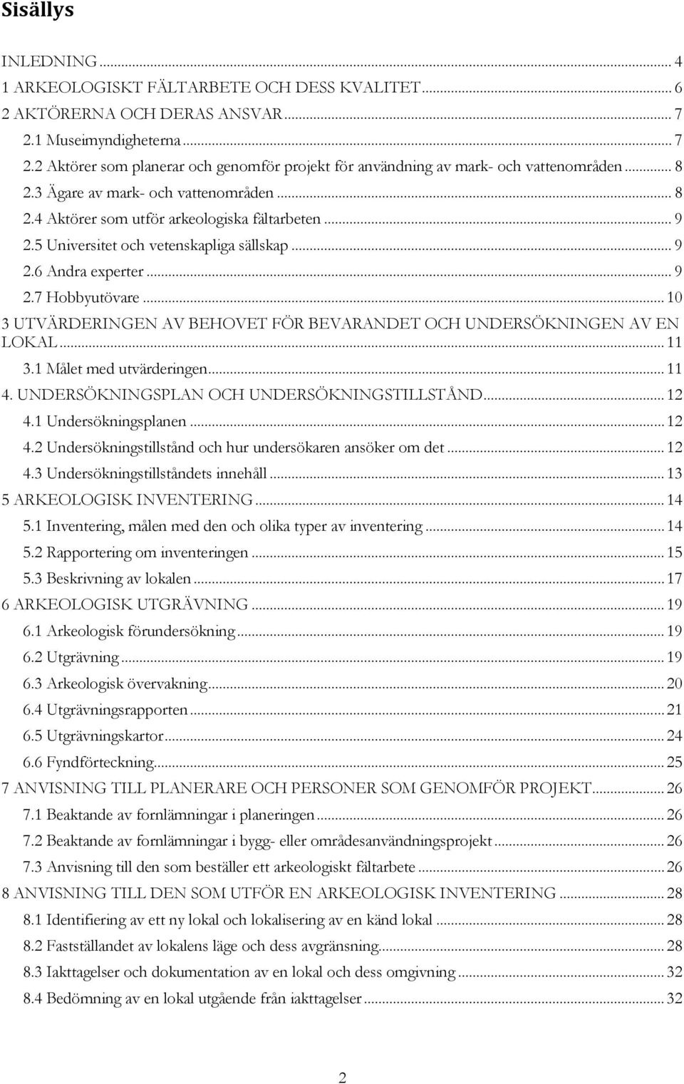 .. 10 3 UTVÄRDERINGEN AV BEHOVET FÖR BEVARANDET OCH UNDERSÖKNINGEN AV EN LOKAL... 11 3.1 Målet med utvärderingen... 11 4. UNDERSÖKNINGSPLAN OCH UNDERSÖKNINGSTILLSTÅND... 12 4.1 Undersökningsplanen.