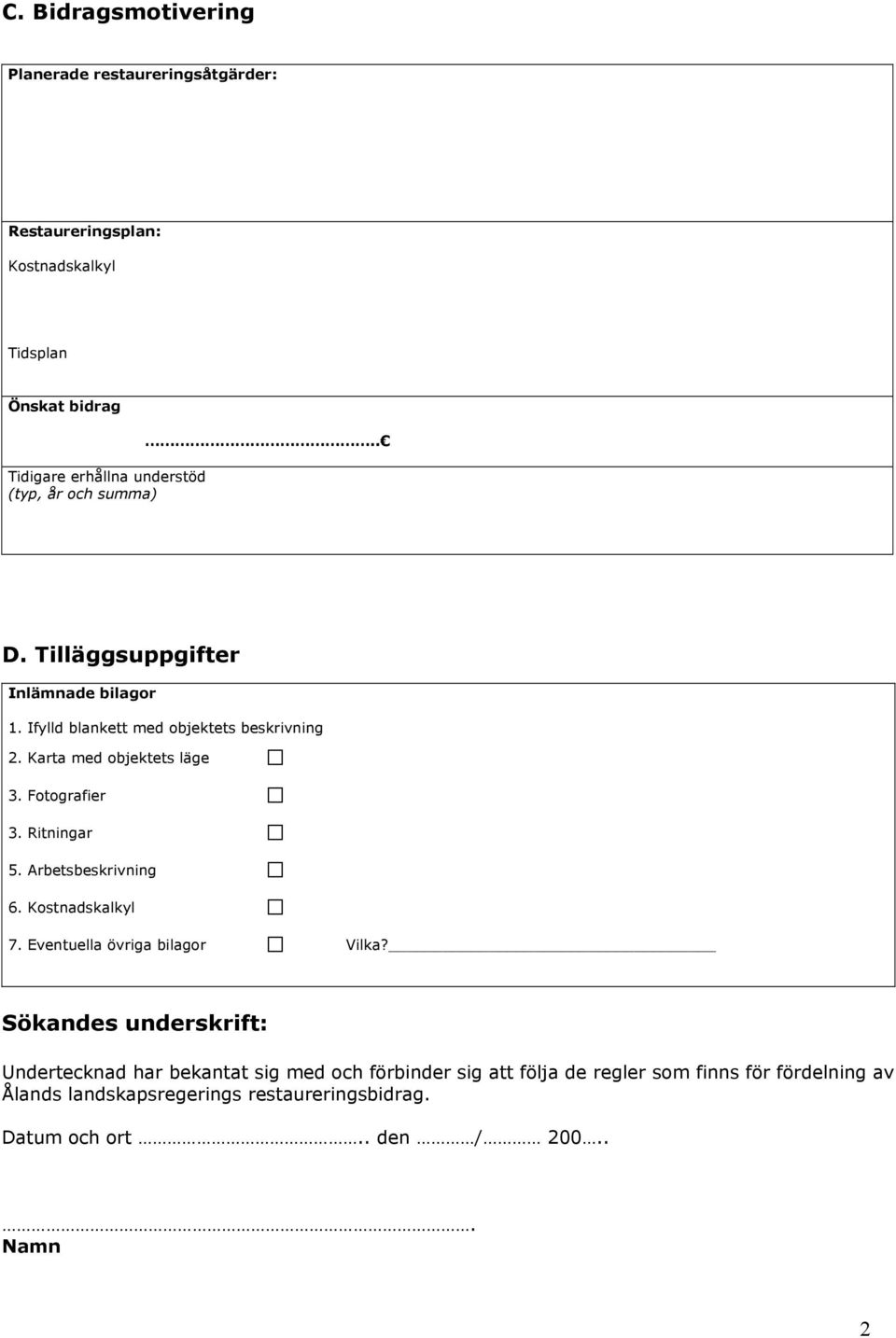 Ritningar 5. Arbetsbeskrivning 6. Kostnadskalkyl 7. Eventuella övriga bilagor Vilka?