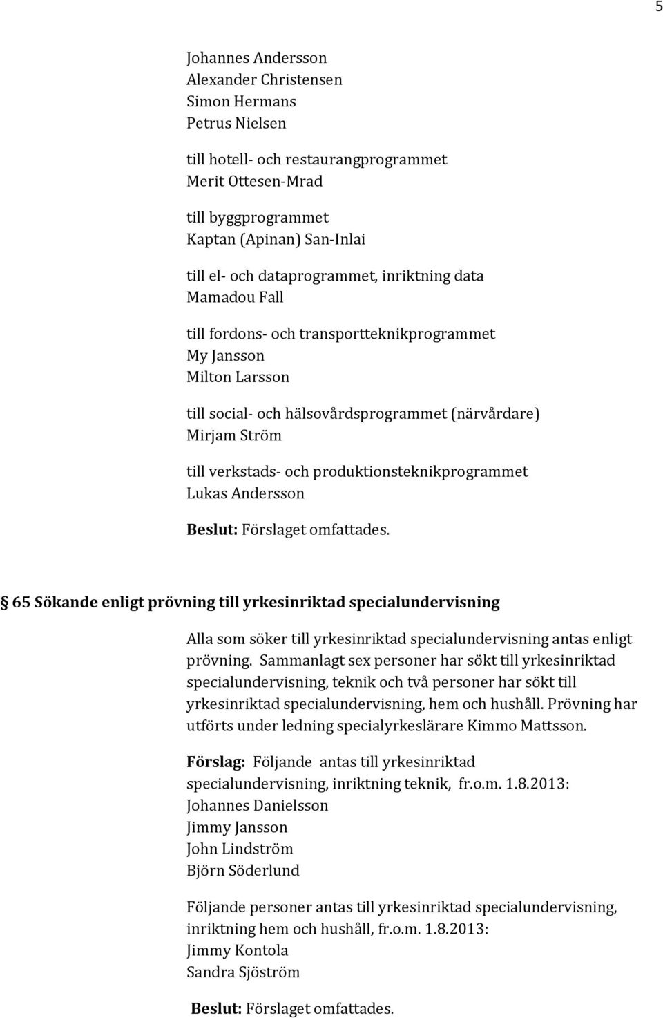 produktionsteknikprogrammet Lukas Andersson 65 Sökande enligt prövning till yrkesinriktad specialundervisning Alla som söker till yrkesinriktad specialundervisning antas enligt prövning.