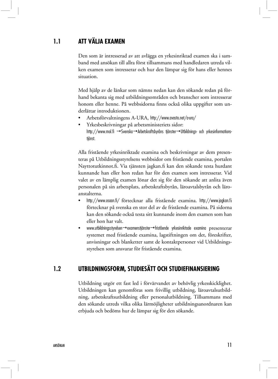Med hjälp av de länkar som nämns nedan kan den sökande redan på förhand bekanta sig med utbildningsområden och branscher som intresserar honom eller henne.