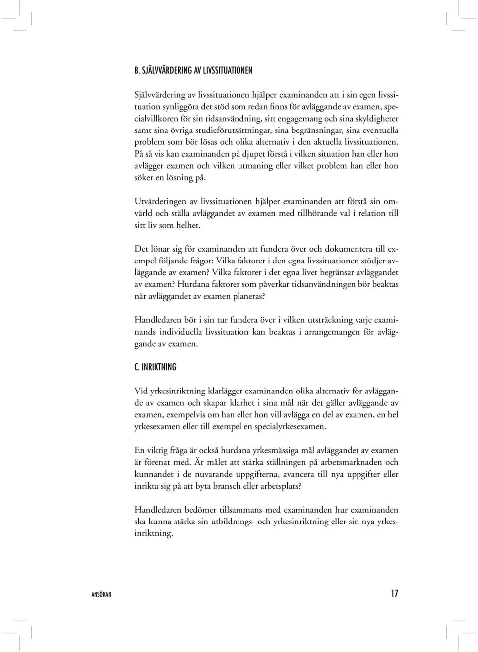 livssituationen. På så vis kan examinanden på djupet förstå i vilken situation han eller hon avlägger examen och vilken utmaning eller vilket problem han eller hon söker en lösning på.
