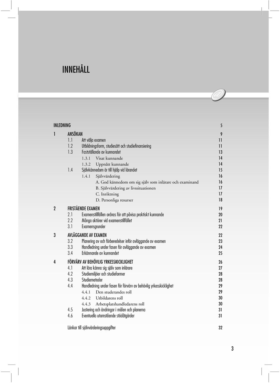 Personliga resurser 18 2 FRISTÅENDE EXAMEN 19 2.1 Examenstillfällen ordnas för att påvisa praktiskt kunnande 20 2.2 Många aktörer vid examenstillfället 21 3.