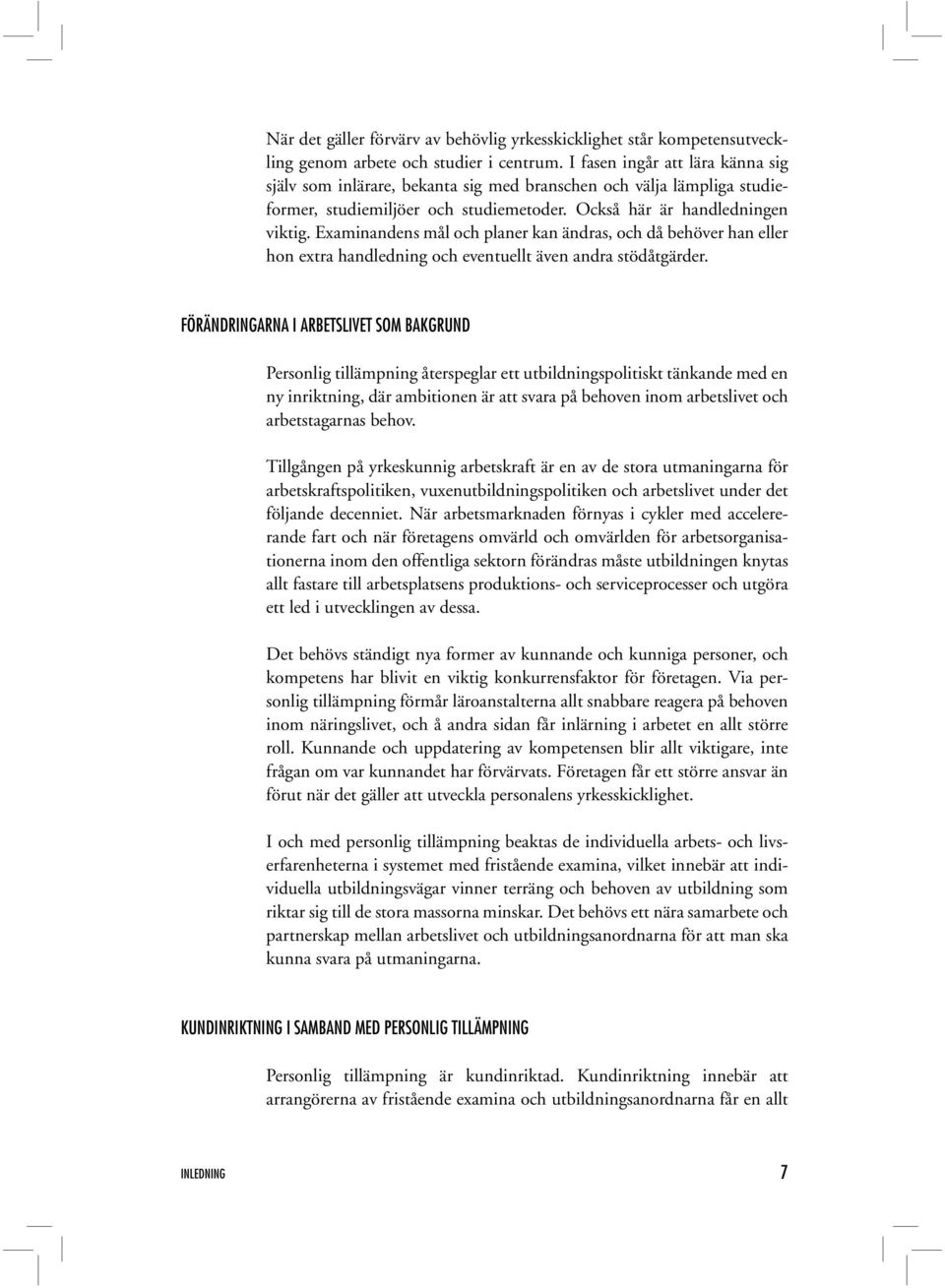 Examinandens mål och planer kan ändras, och då behöver han eller hon extra handledning och eventuellt även andra stödåtgärder.