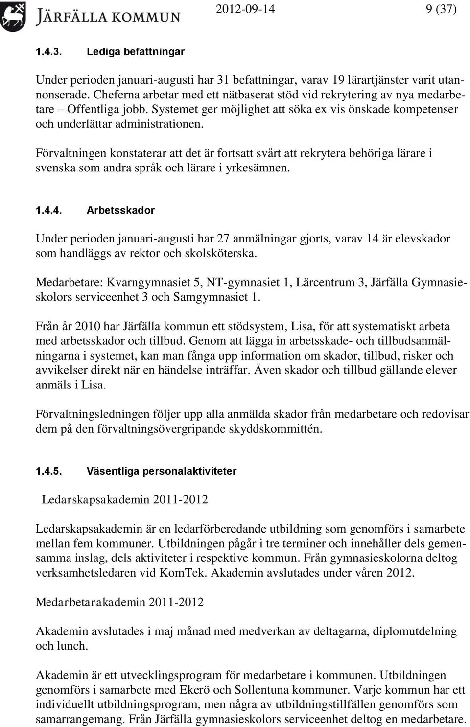 Förvaltningen konstaterar att det är fortsatt svårt att rekrytera behöriga lärare i svenska som andra språk och lärare i yrkesämnen. 1.4.