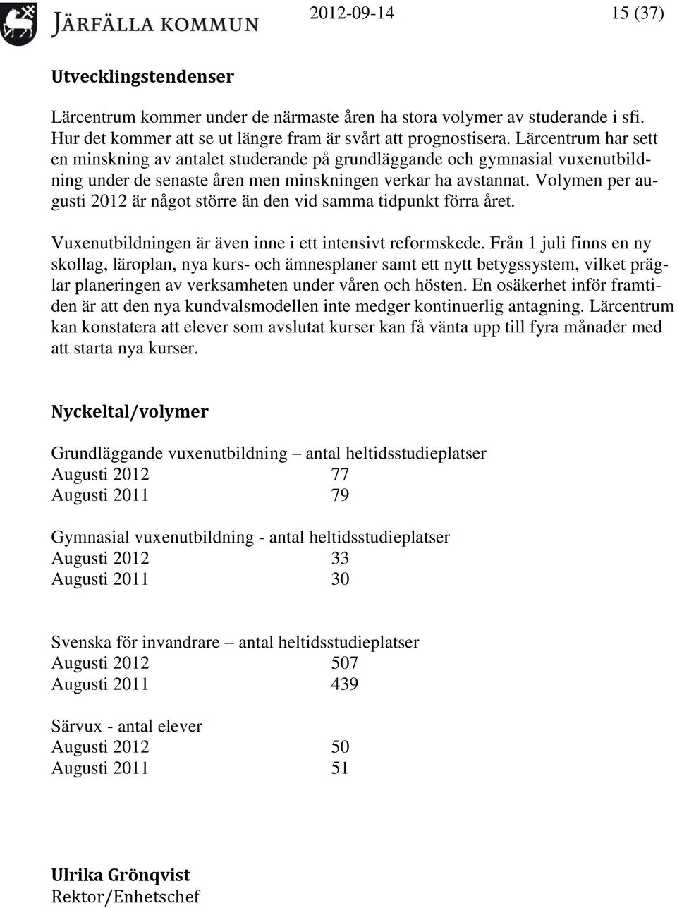 Volymen per augusti är något större än den vid samma tidpunkt förra året. Vuxenutbildningen är även inne i ett intensivt reformskede.