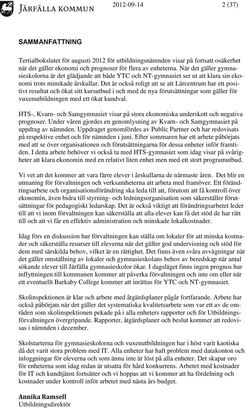 Det är också roligt att se att Lärcentrum har ett positivt resultat och ökat sitt kursutbud i och med de nya förutsättningar som gäller för vuxenutbildningen med ett ökat kundval.