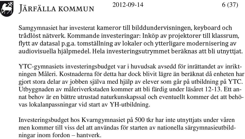 Kostnaderna för detta har dock blivit lägre än beräknat då enheten har gjort stora delar av jobben själva med hjälp av elever som går på utbildning på YTC.