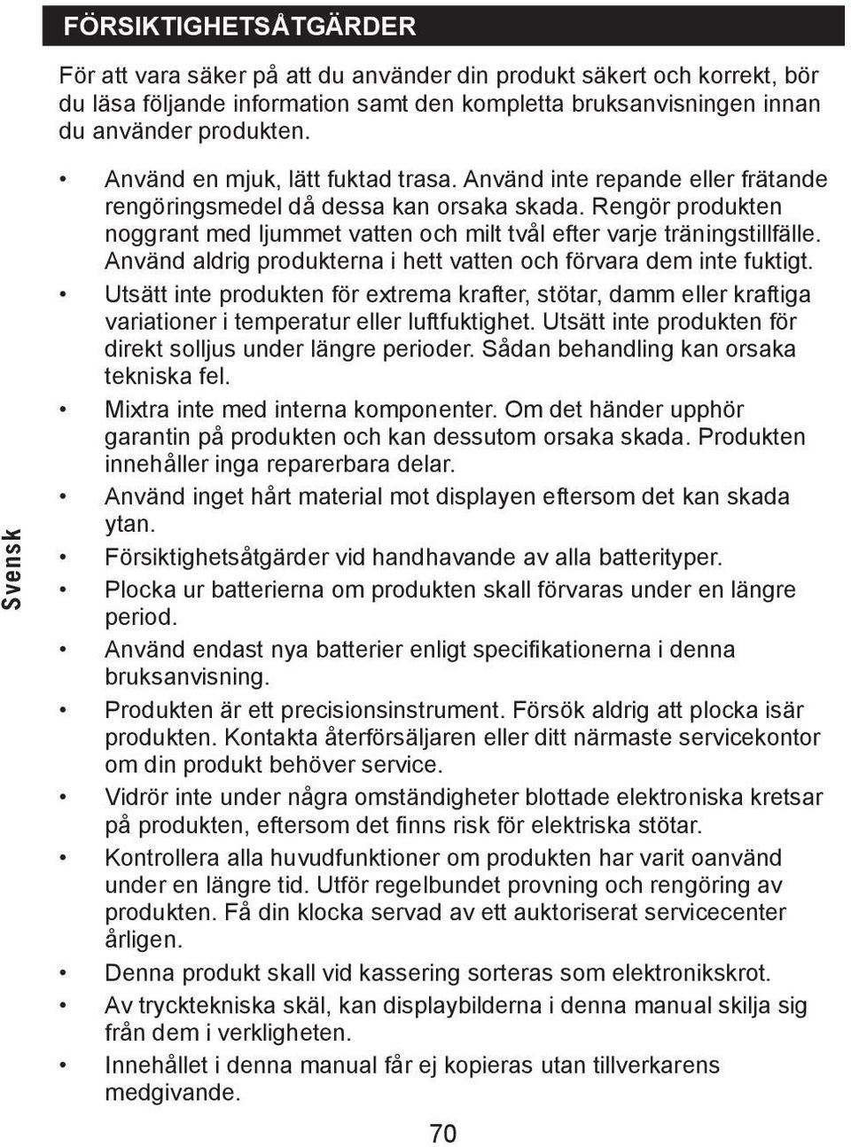 Rengör produkten noggrant med ljummet vatten och milt tvål efter varje träningstillfälle. Använd aldrig produkterna i hett vatten och förvara dem inte fuktigt.