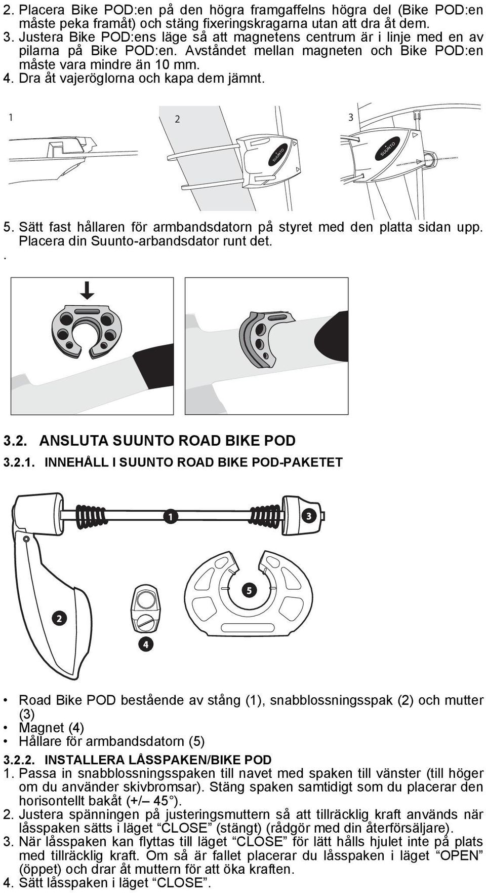 Dra åt vajeröglorna och kapa dem jämnt. 1 2 3 5. Sätt fast hållaren för armbandsdatorn på styret med den platta sidan upp. Placera din Suunto-arbandsdator runt det.. 3.2. ANSLUTA SUUNTO ROAD BIKE POD 3.