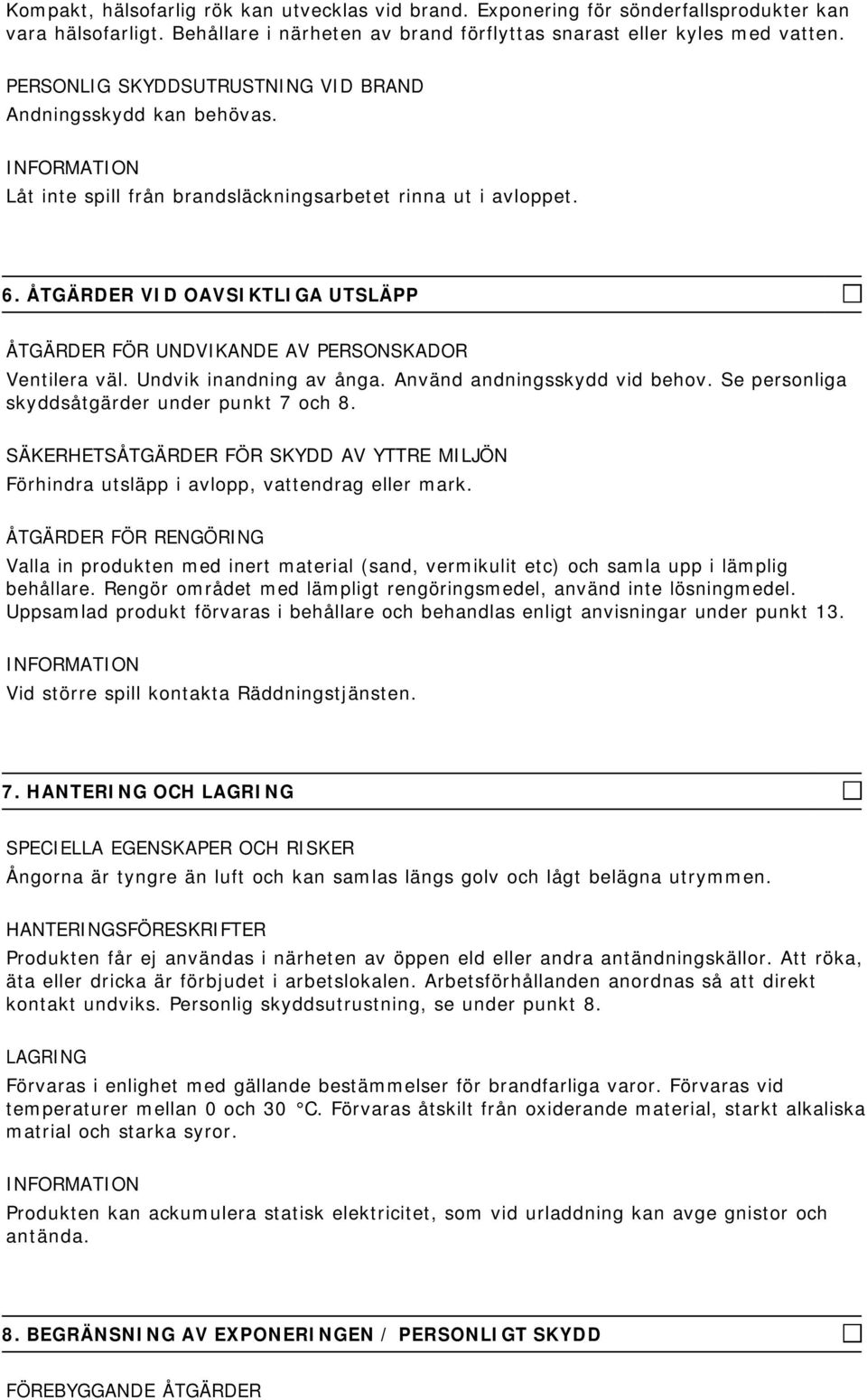 ÅTGÄRDER VID OAVSIKTLIGA UTSLÄPP ÅTGÄRDER FÖR UNDVIKANDE AV PERSONSKADOR Ventilera väl. Undvik inandning av ånga. Använd andningsskydd vid behov. Se personliga skyddsåtgärder under punkt 7 och 8.