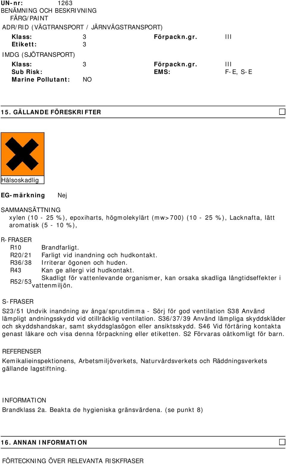 R20/21 Farligt vid inandning och hudkontakt. R36/38 Irriterar ögonen och huden. R43 Kan ge allergi vid hudkontakt.