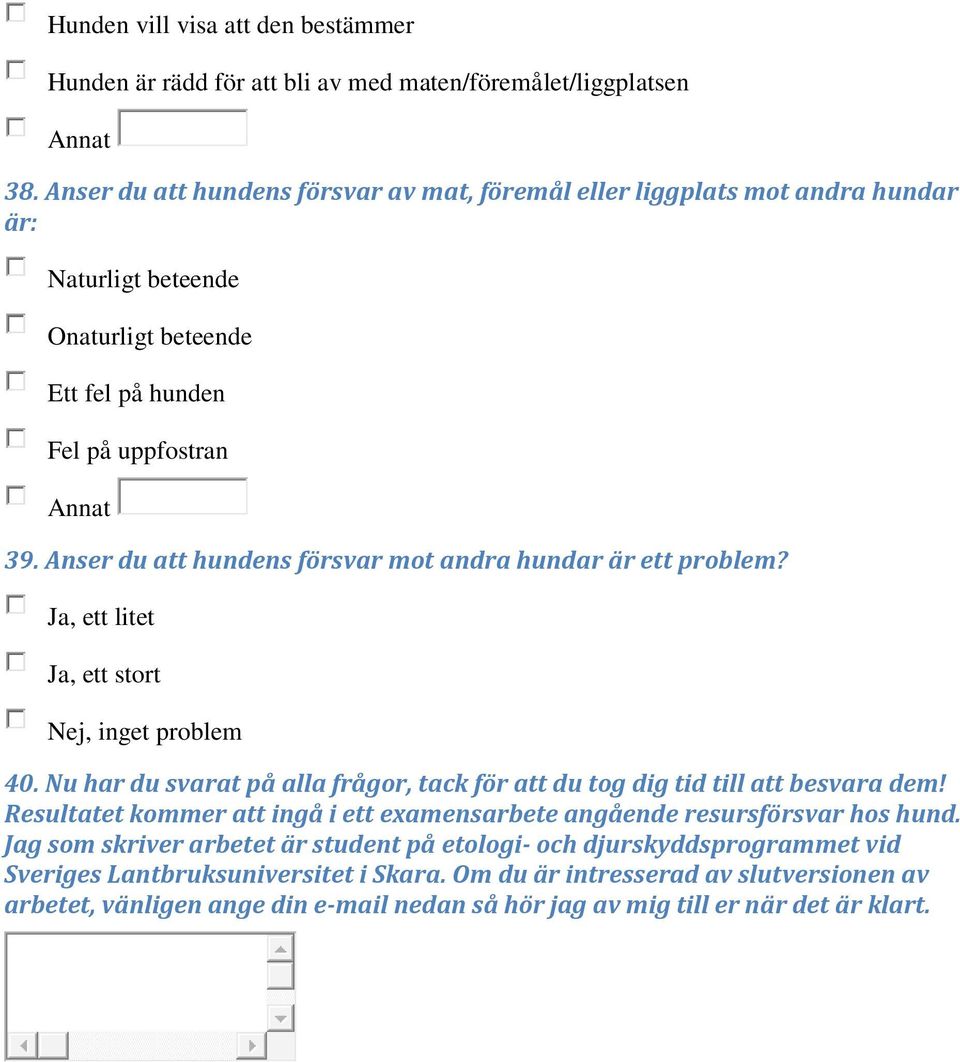 Anser du att hundens försvar mot andra hundar är ett problem? Ja, ett litet Ja, ett stort Nej, inget problem 40. Nu har du svarat på alla frågor, tack för att du tog dig tid till att besvara dem!