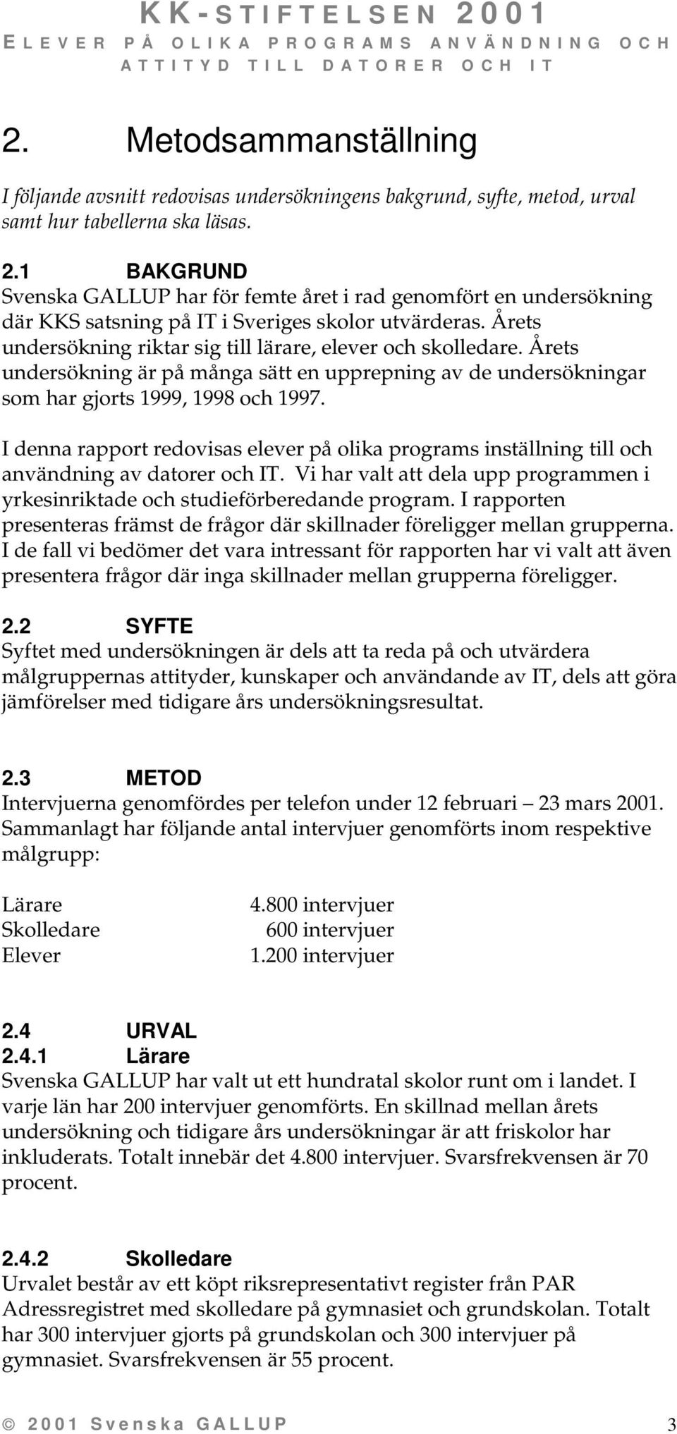 Årets undersökning är på många sätt en upprepning av de undersökningar som har gjorts 1999, 1998 och 1997.