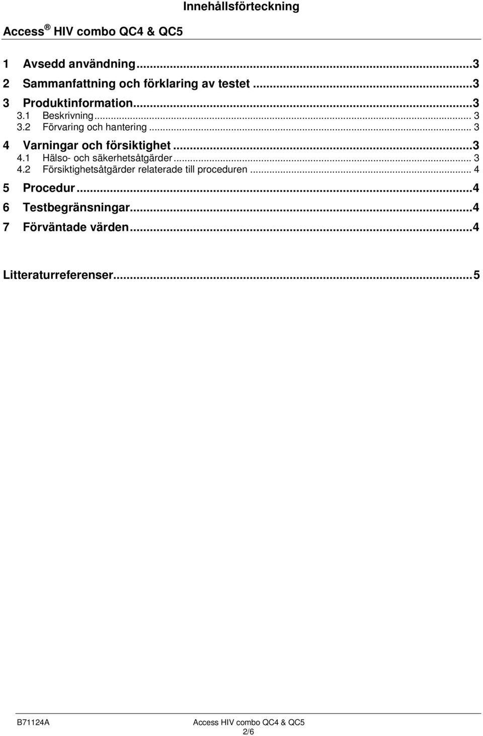 .. 3 4 Varningar och försiktighet... 3 4.1 Hälso- och säkerhetsåtgärder... 3 4.2 Försiktighetsåtgärder relaterade till proceduren.