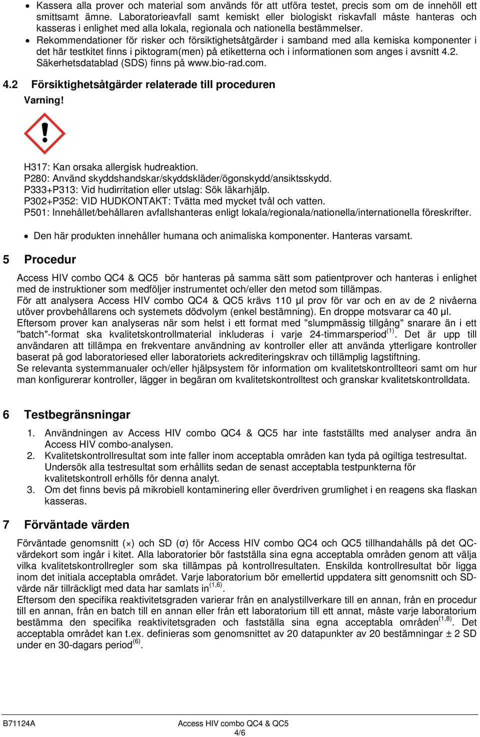 Rekommendationer för risker och försiktighetsåtgärder i samband med alla kemiska komponenter i det här testkitet finns i piktogram(men) på etiketterna och i informationen som anges i avsnitt 4.2.