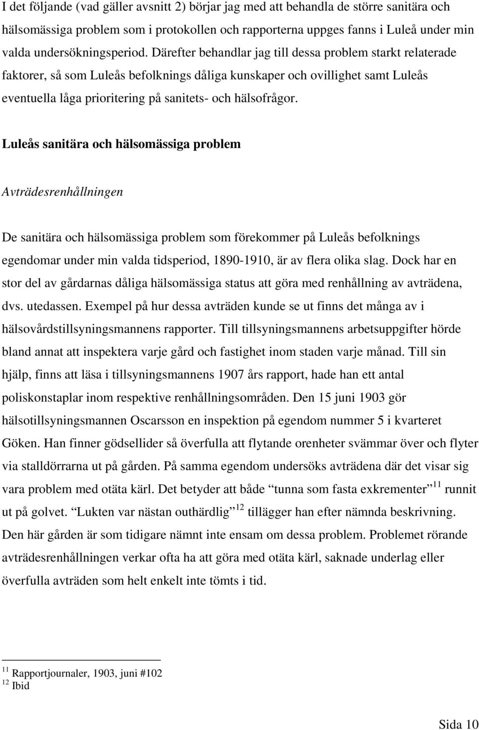 Därefter behandlar jag till dessa problem starkt relaterade faktorer, så som Luleås befolknings dåliga kunskaper och ovillighet samt Luleås eventuella låga prioritering på sanitets- och hälsofrågor.