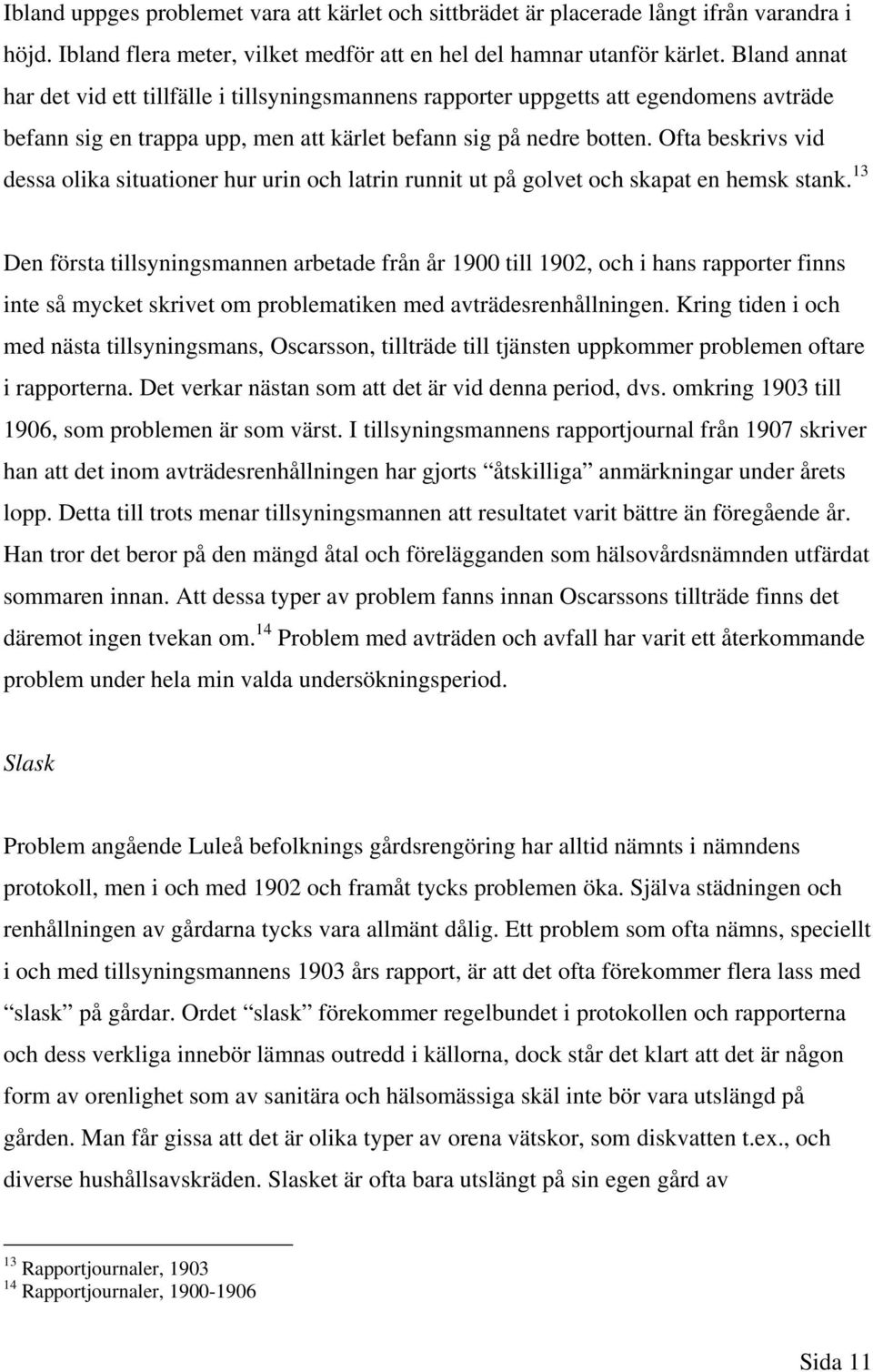 Ofta beskrivs vid dessa olika situationer hur urin och latrin runnit ut på golvet och skapat en hemsk stank.
