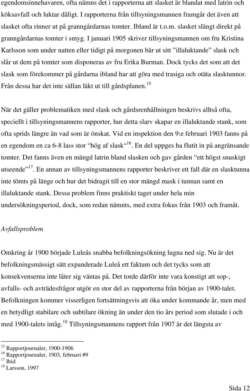 I januari 1905 skriver tillsyningsmannen om fru Kristina Karlsson som under natten eller tidigt på morgonen bär ut sitt illaluktande slask och slår ut dem på tomter som disponeras av fru Erika Burman.