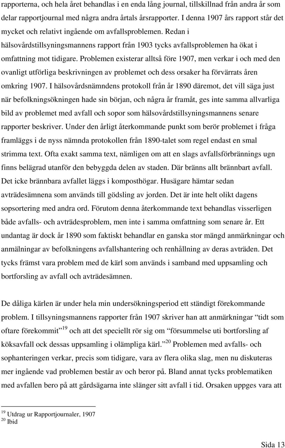 Problemen existerar alltså före 1907, men verkar i och med den ovanligt utförliga beskrivningen av problemet och dess orsaker ha förvärrats åren omkring 1907.