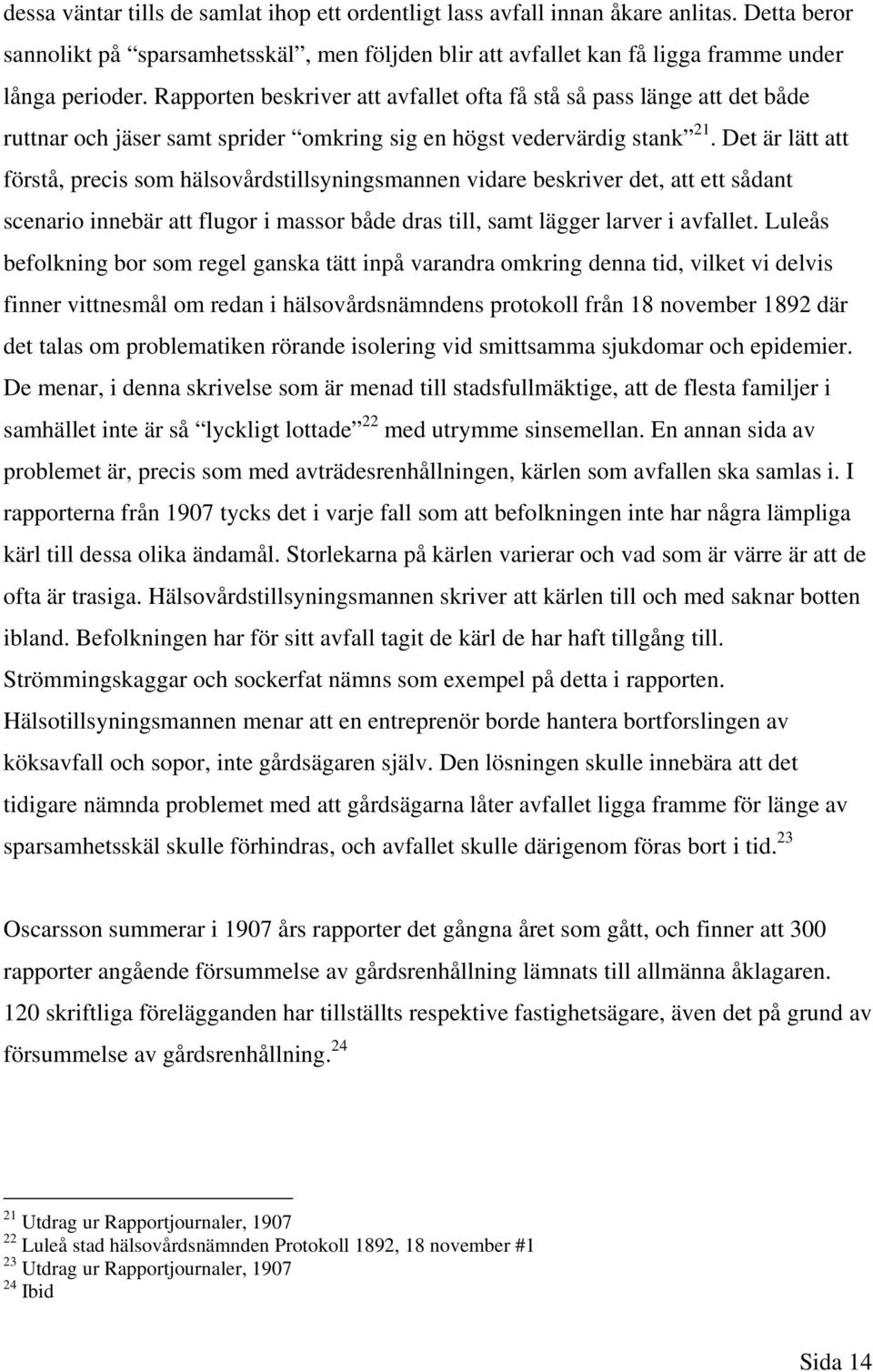 Det är lätt att förstå, precis som hälsovårdstillsyningsmannen vidare beskriver det, att ett sådant scenario innebär att flugor i massor både dras till, samt lägger larver i avfallet.