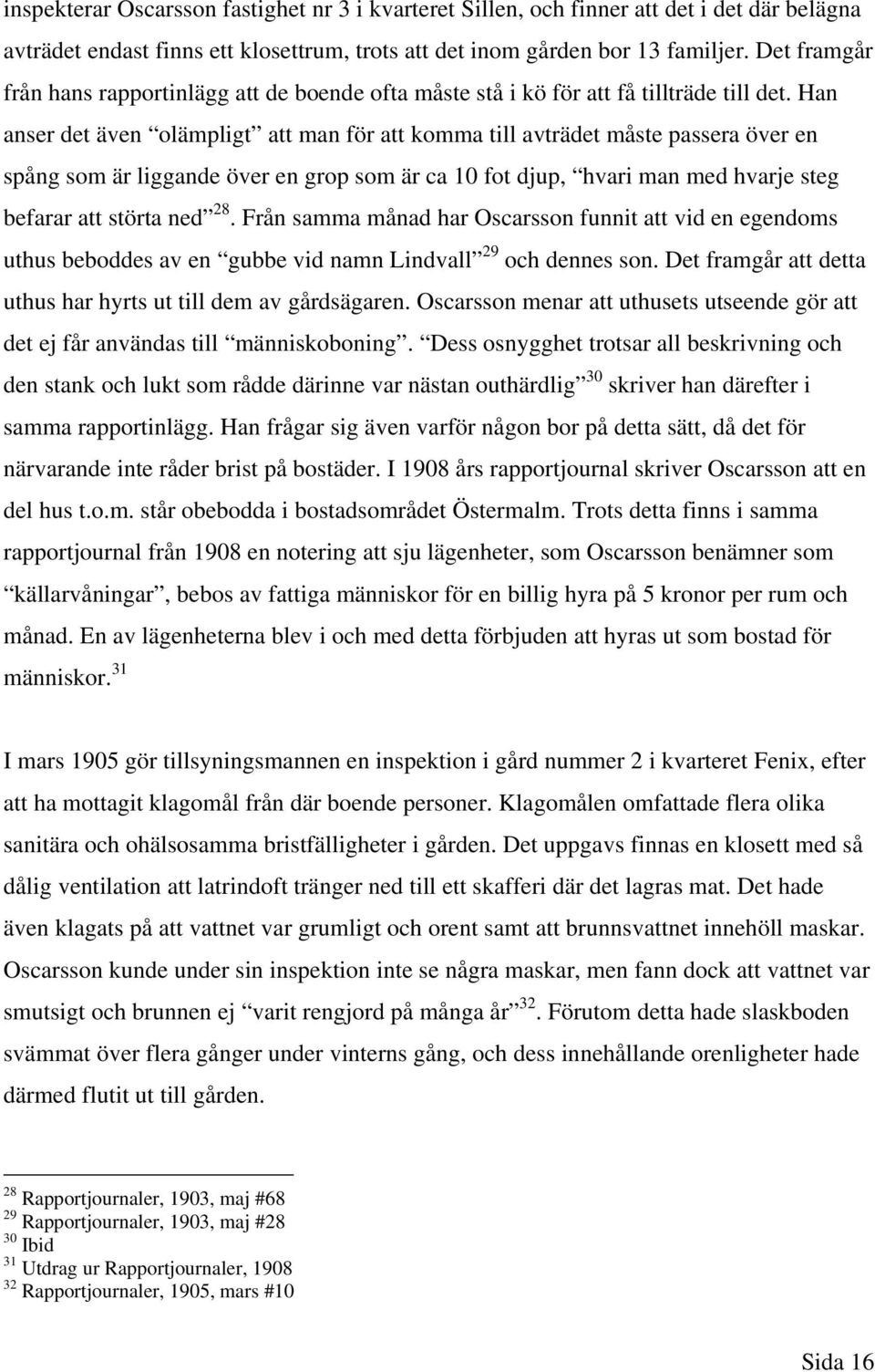 Han anser det även olämpligt att man för att komma till avträdet måste passera över en spång som är liggande över en grop som är ca 10 fot djup, hvari man med hvarje steg befarar att störta ned 28.