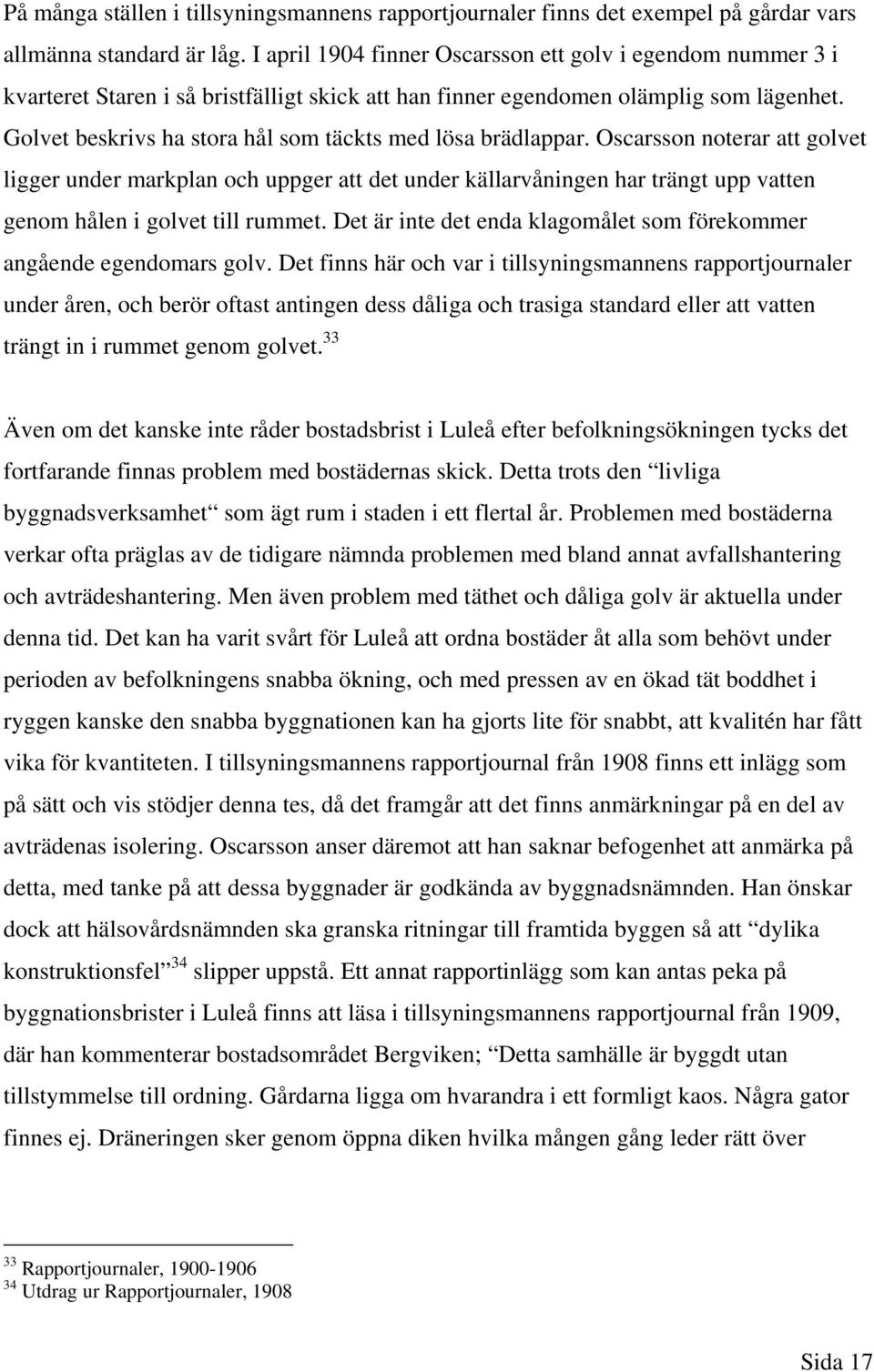 Golvet beskrivs ha stora hål som täckts med lösa brädlappar.