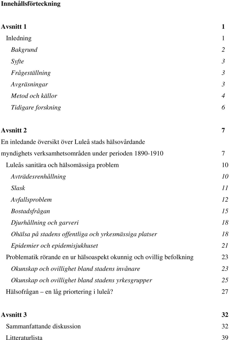 Djurhållning och garveri 18 Ohälsa på stadens offentliga och yrkesmässiga platser 18 Epidemier och epidemisjukhuset 21 Problematik rörande en ur hälsoaspekt okunnig och ovillig befolkning 23