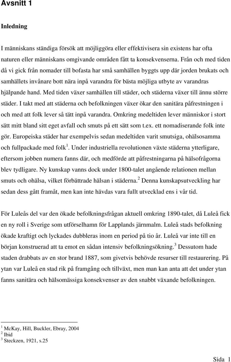 hand. Med tiden växer samhällen till städer, och städerna växer till ännu större städer.