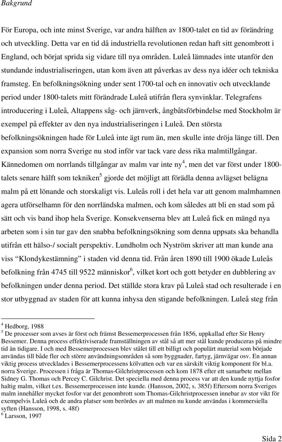 Luleå lämnades inte utanför den stundande industrialiseringen, utan kom även att påverkas av dess nya idéer och tekniska framsteg.