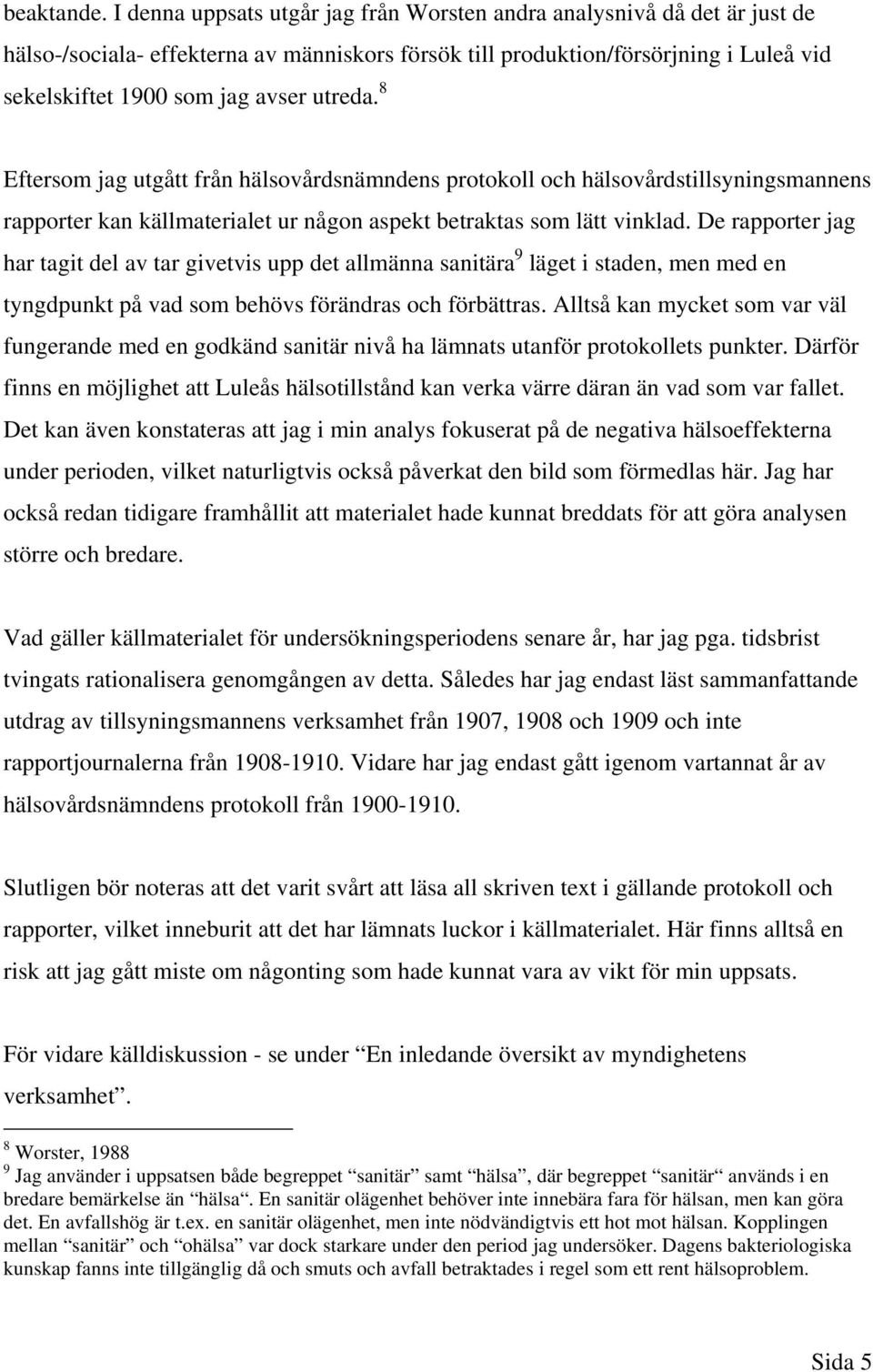 utreda. 8 Eftersom jag utgått från hälsovårdsnämndens protokoll och hälsovårdstillsyningsmannens rapporter kan källmaterialet ur någon aspekt betraktas som lätt vinklad.