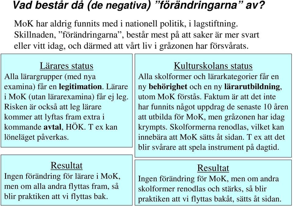 Lärares status Alla lärargrupper (med nya examina) får en legitimation. Lärare i MoK (utan lärarexamina) får ej leg. Risken är också att leg lärare kommer att lyftas fram extra i kommande avtal, HÖK.