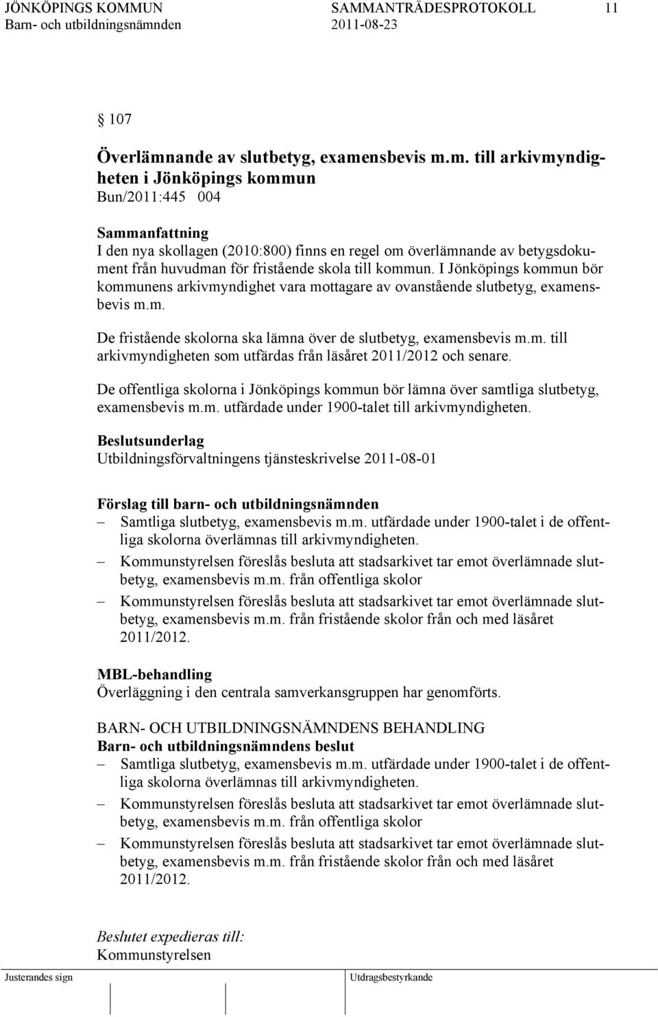 nsbevis m.m. till arkivmyndigheten i Jönköpings kommun Bun/2011:445 004 I den nya skollagen (2010:800) finns en regel om överlämnande av betygsdokument från huvudman för fristående skola till kommun.